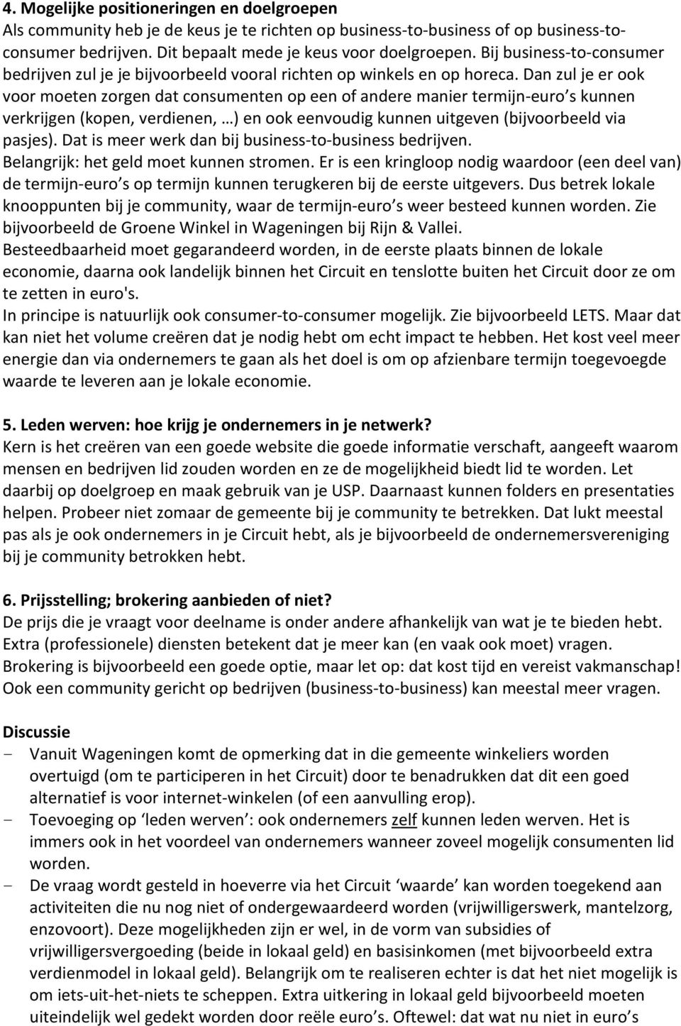 Dan zul je er ook voor moeten zorgen dat consumenten op een of andere manier termijn-euro s kunnen verkrijgen (kopen, verdienen, ) en ook eenvoudig kunnen uitgeven (bijvoorbeeld via pasjes).