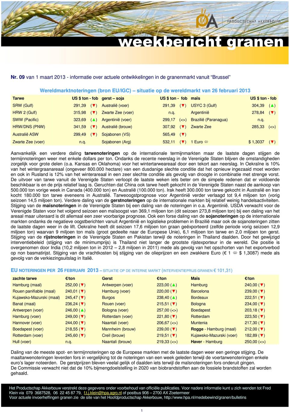 Argentinië 278,84 ( ) SWW (Pacific) 323,69 ( ) Argentinië (voer) 299,7 (<>) Brazilië (Paranagua) n.q.