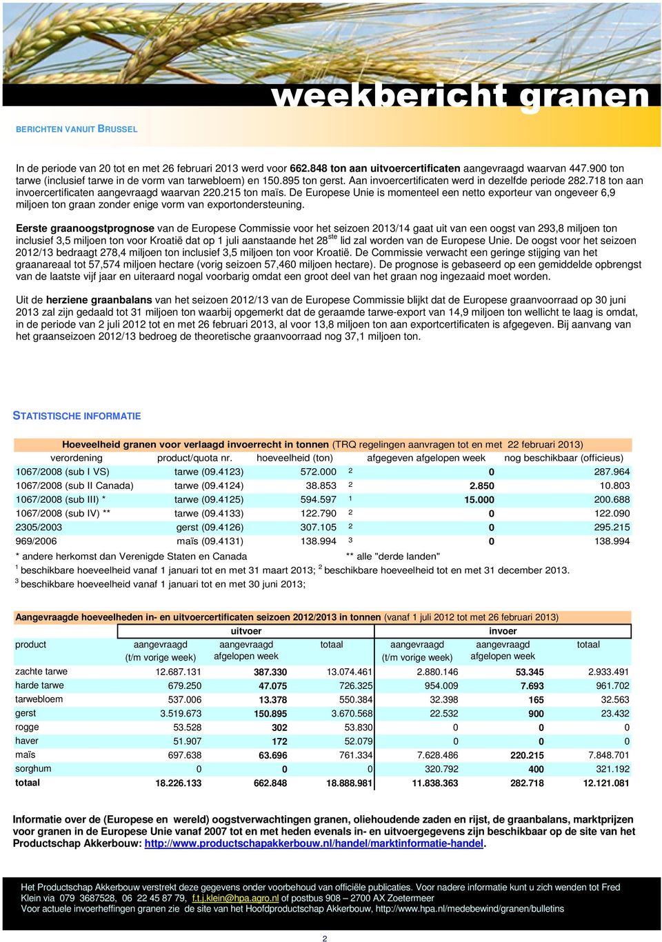 De Europese Unie is momenteel een netto exporteur van ongeveer 6,9 miljoen ton graan zonder enige vorm van exportondersteuning.