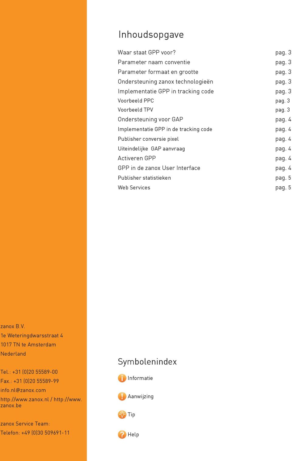 4 Activeren GPP pag. 4 GPP in de zanox User Interface pag. 4 Publisher statistieken pag. 5 Web Services pag. 5 zanox B.V. 1e Weteringdwarsstraat 4 1017 TN te Amsterdam Nederland Tel.