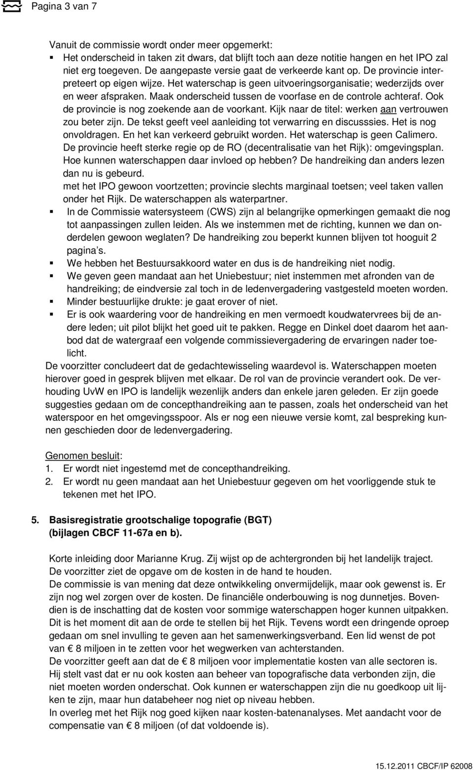 Maak onderscheid tussen de voorfase en de controle achteraf. Ook de provincie is nog zoekende aan de voorkant. Kijk naar de titel: werken aan vertrouwen zou beter zijn.