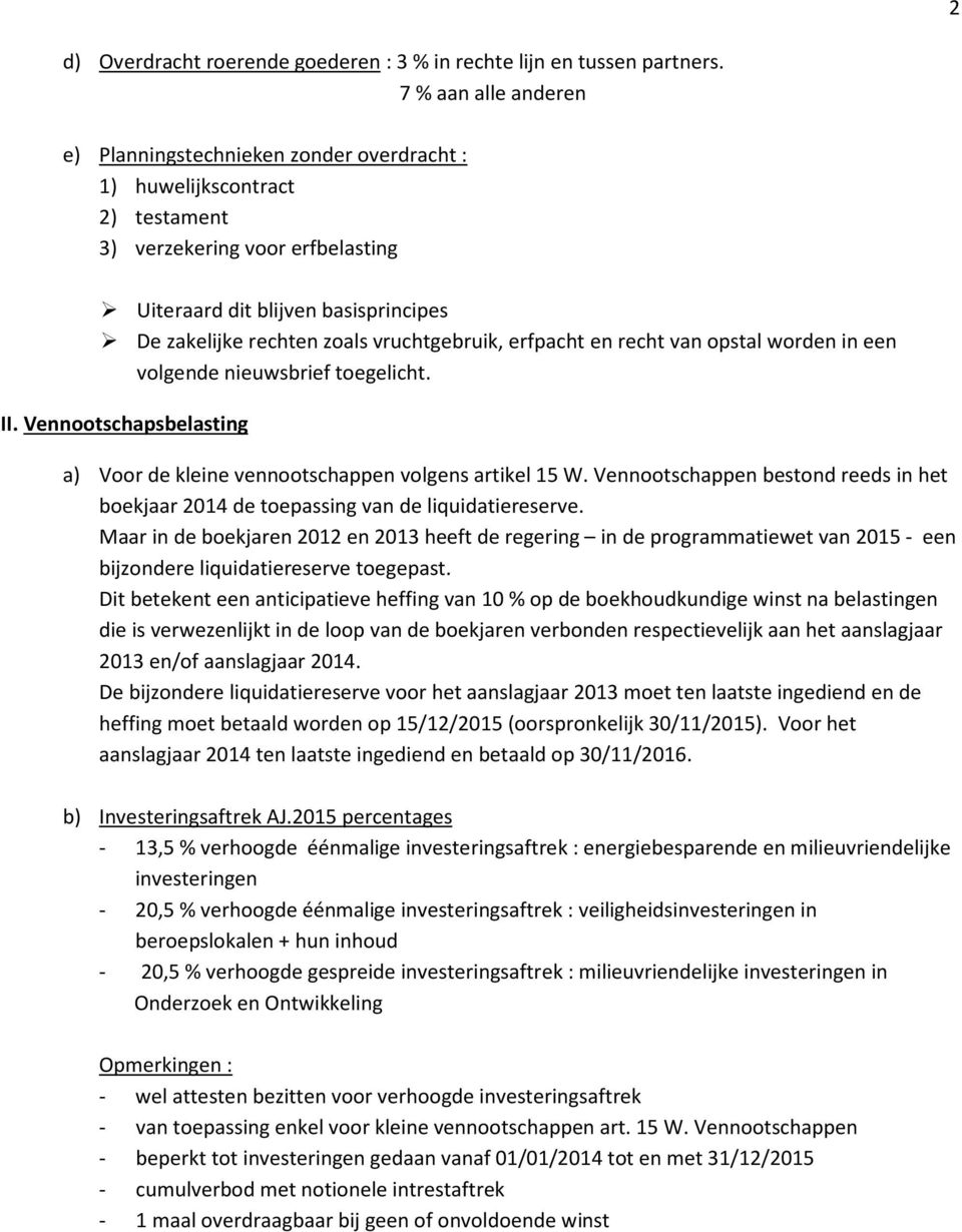 vruchtgebruik, erfpacht en recht van opstal worden in een volgende nieuwsbrief toegelicht. II. Vennootschapsbelasting a) Voor de kleine vennootschappen volgens artikel 15 W.