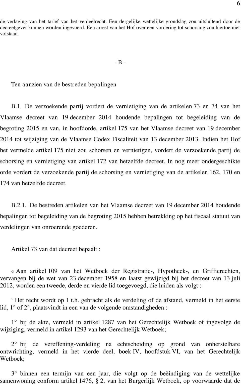 De verzoekende partij vordert de vernietiging van de artikelen 73 en 74 van het Vlaamse decreet van 19 december 2014 houdende bepalingen tot begeleiding van de begroting 2015 en van, in hoofdorde,