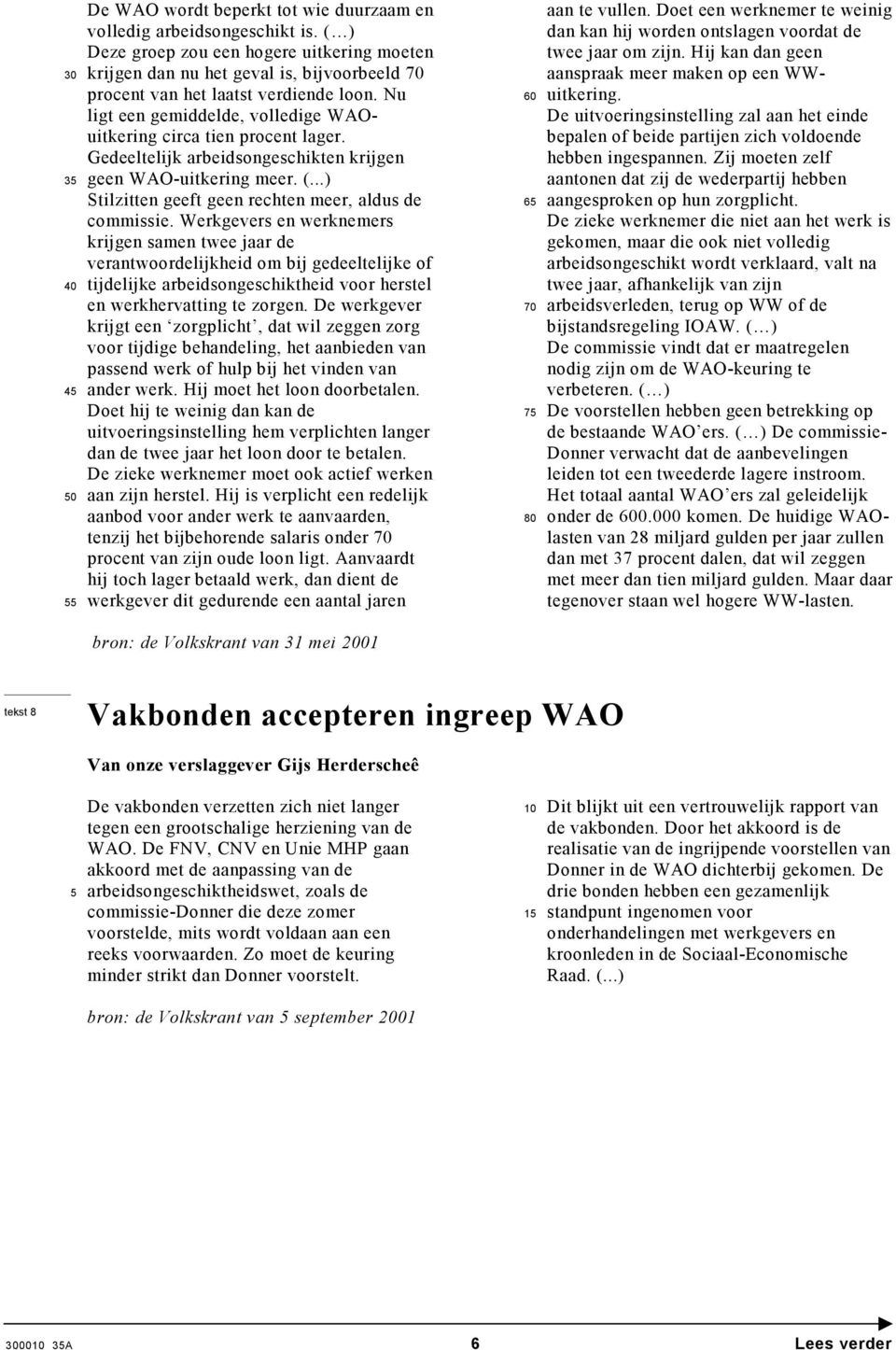 Gedeeltelijk arbeidsongeschikten krijgen geen WAO-uitkering meer. (...) Stilzitten geeft geen rechten meer, aldus de commissie.