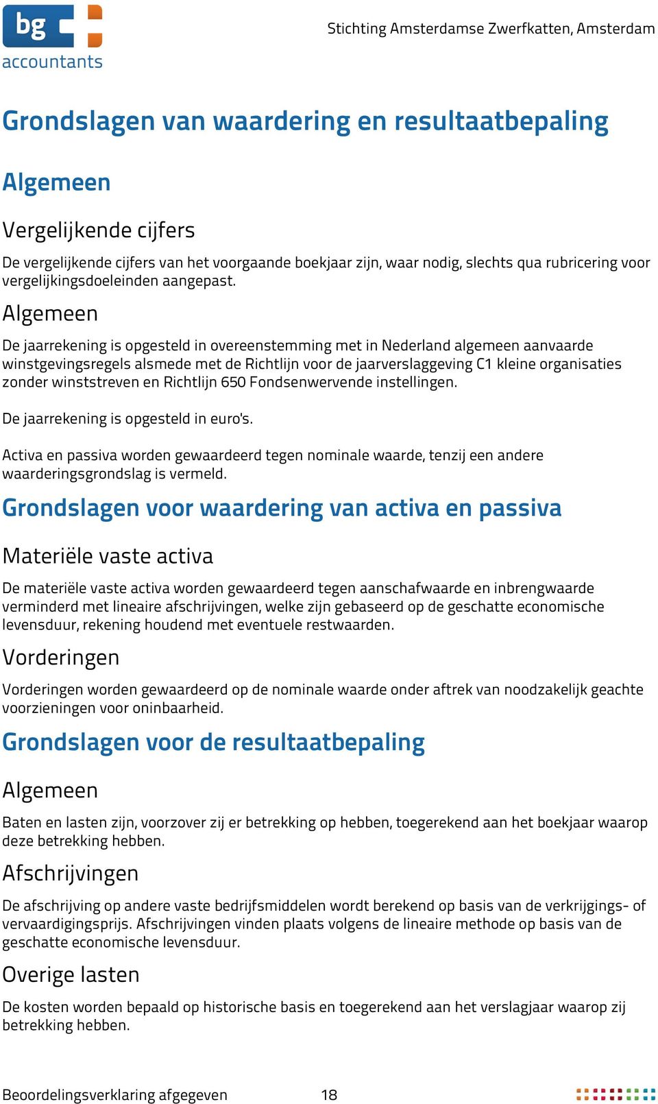 Algemeen De jaarrekening is opgesteld in overeenstemming met in Nederland algemeen aanvaarde winstgevingsregels alsmede met de Richtlijn voor de jaarverslaggeving C1 kleine organisaties zonder