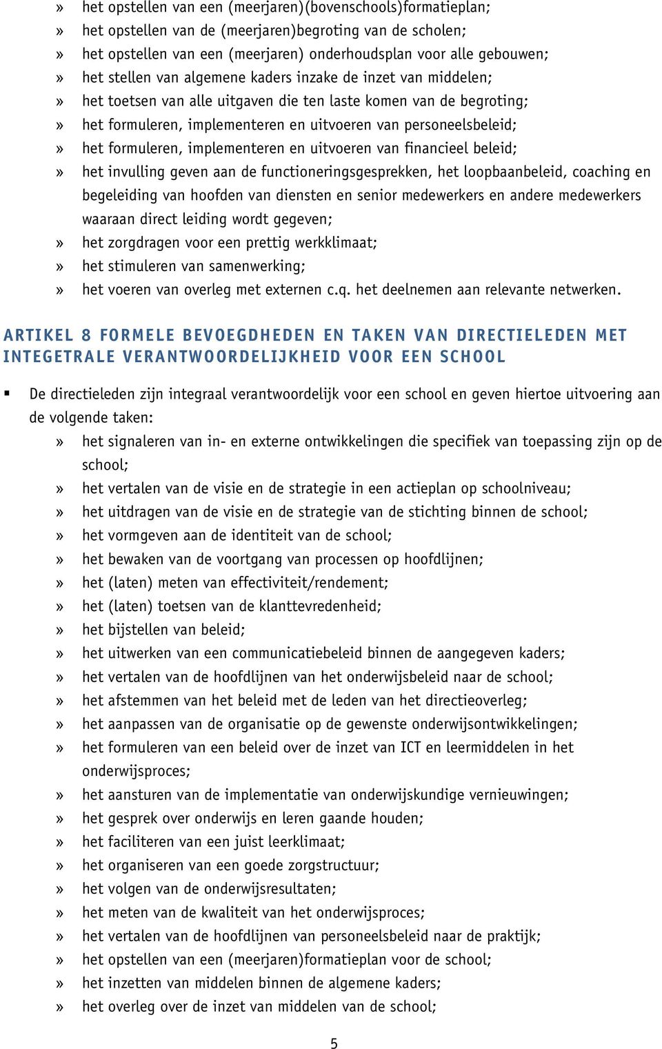 formuleren, implementeren en uitvoeren van financieel beleid;» het invulling geven aan de functioneringsgesprekken, het loopbaanbeleid, coaching en begeleiding van hoofden van diensten en senior