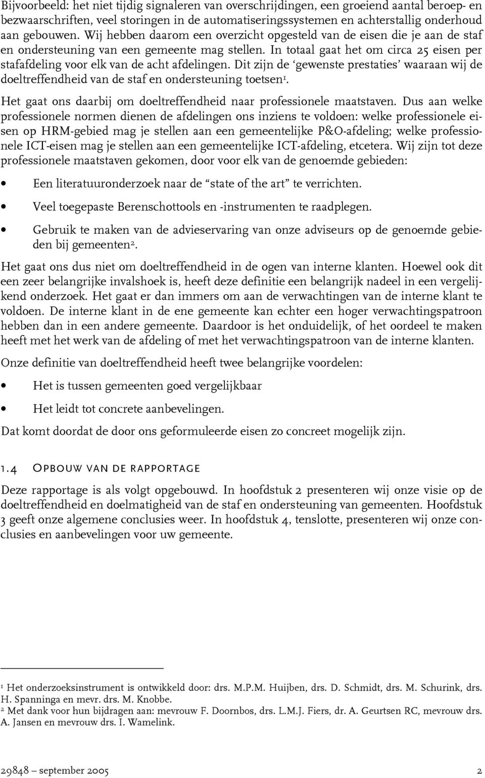 In totaal gaat het om circa 25 eisen per stafafdeling voor elk van de acht afdelingen. Dit zijn de gewenste prestaties waaraan wij de doeltreffendheid van de staf en ondersteuning toetsen 1.