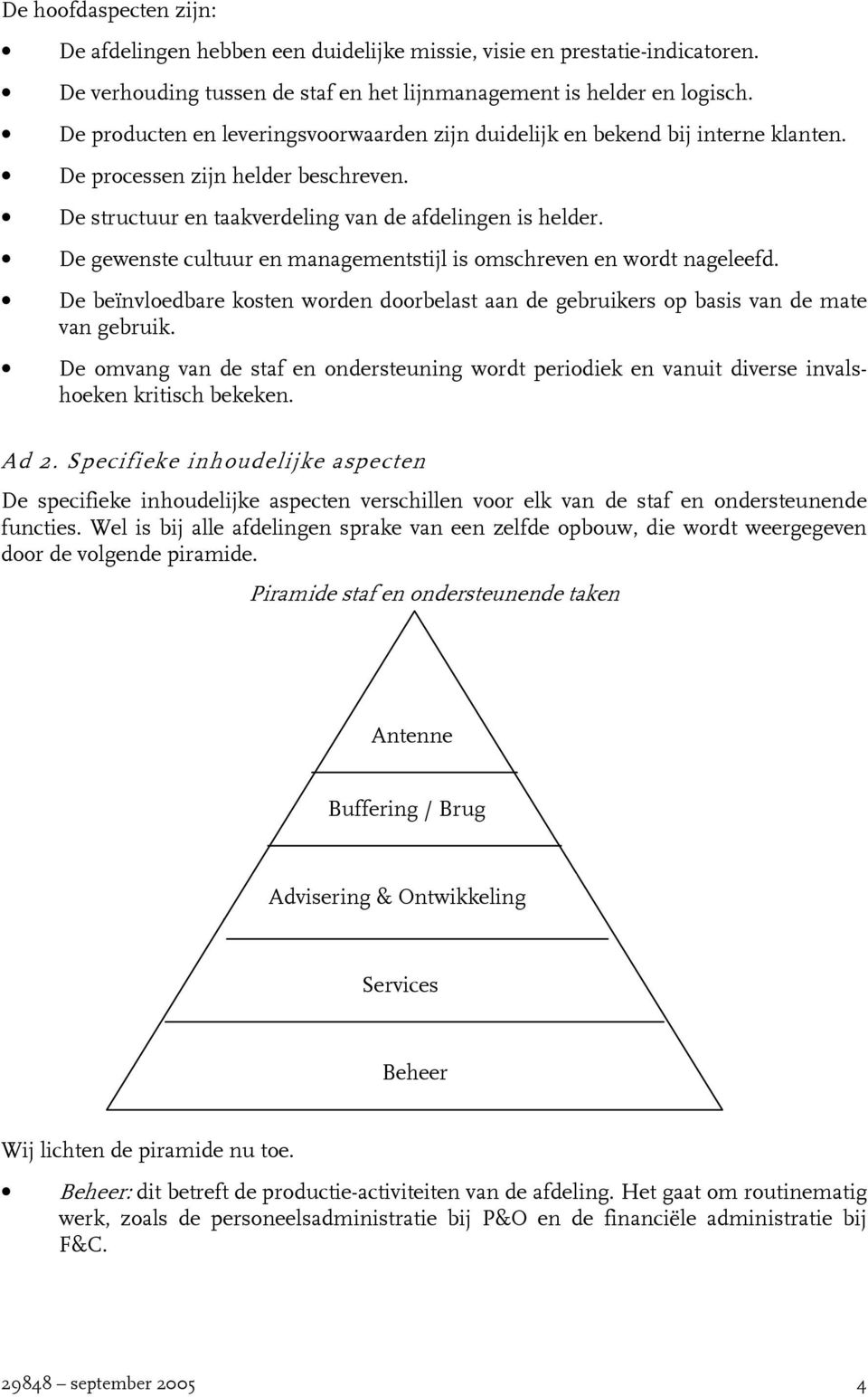 De gewenste cultuur en managementstijl is omschreven en wordt nageleefd. De beïnvloedbare kosten worden doorbelast aan de gebruikers op basis van de mate van gebruik.