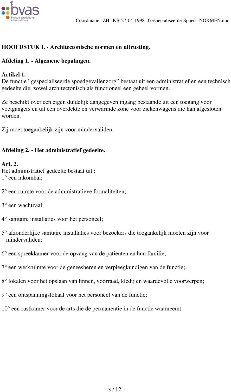 Ze beschikt over een eigen duidelijk aangegeven ingang bestaande uit een toegang voor voetgangers en uit een overdekte en verwarmde zone voor ziekenwagens die kan afgesloten worden.