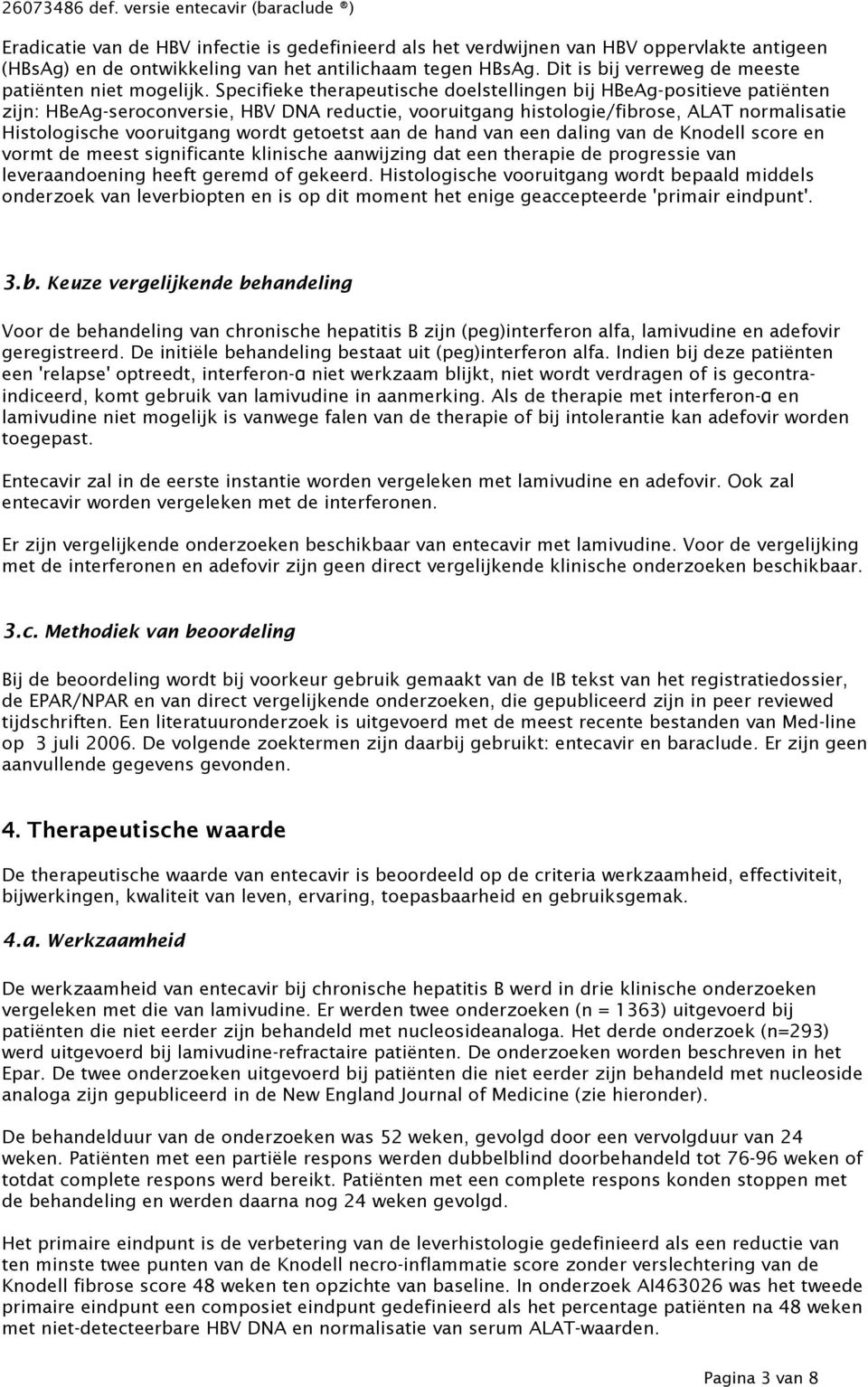 Specifieke therapeutische doelstellingen bij HBeAg-positieve patiënten zijn: HBeAg-seroconversie, HBV DNA reductie, vooruitgang histologie/fibrose, ALAT normalisatie Histologische vooruitgang wordt