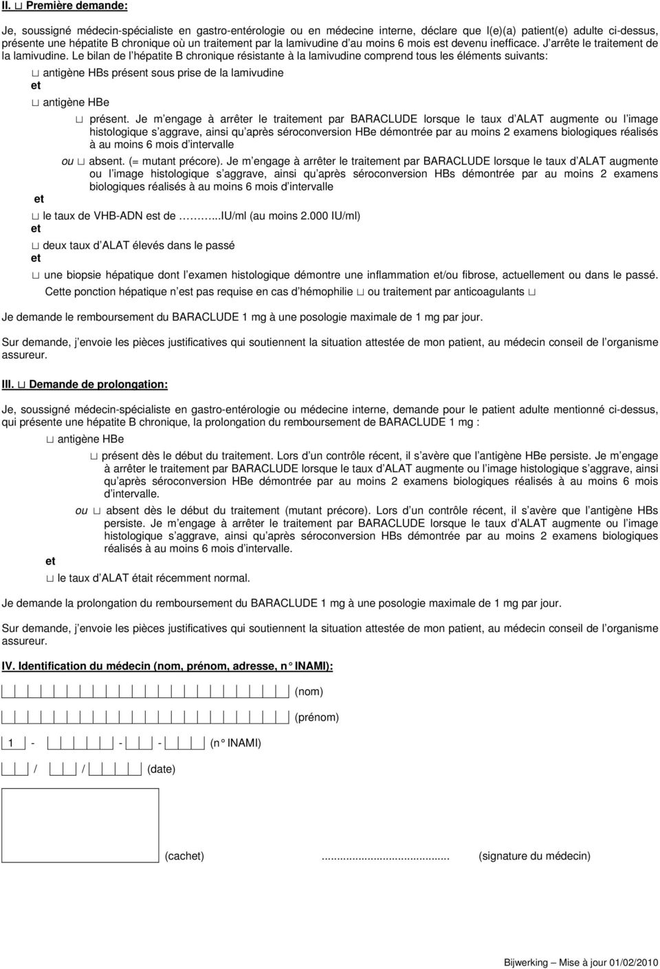 Le bilan de l hépatite B chronique résistante à la lamivudine comprd tous les élémts suivants: antigène HBs prést sous prise de la lamivudine antigène HBe prést.