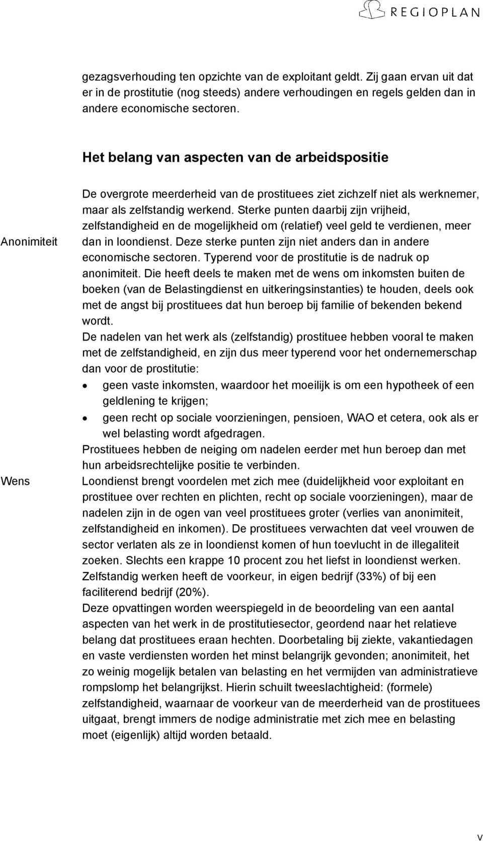 Sterke punten daarbij zijn vrijheid, zelfstandigheid en de mogelijkheid om (relatief) veel geld te verdienen, meer dan in loondienst.