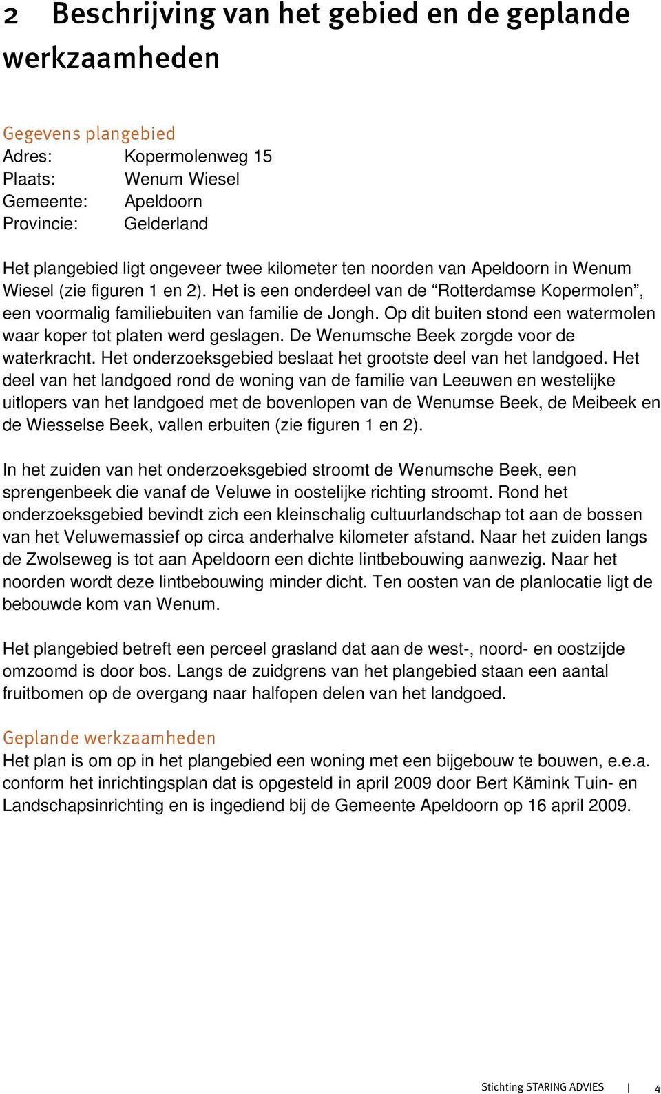 Op dit buiten stond een watermolen waar koper tot platen werd geslagen. De Wenumsche Beek zorgde voor de waterkracht. Het onderzoeksgebied beslaat het grootste deel van het landgoed.