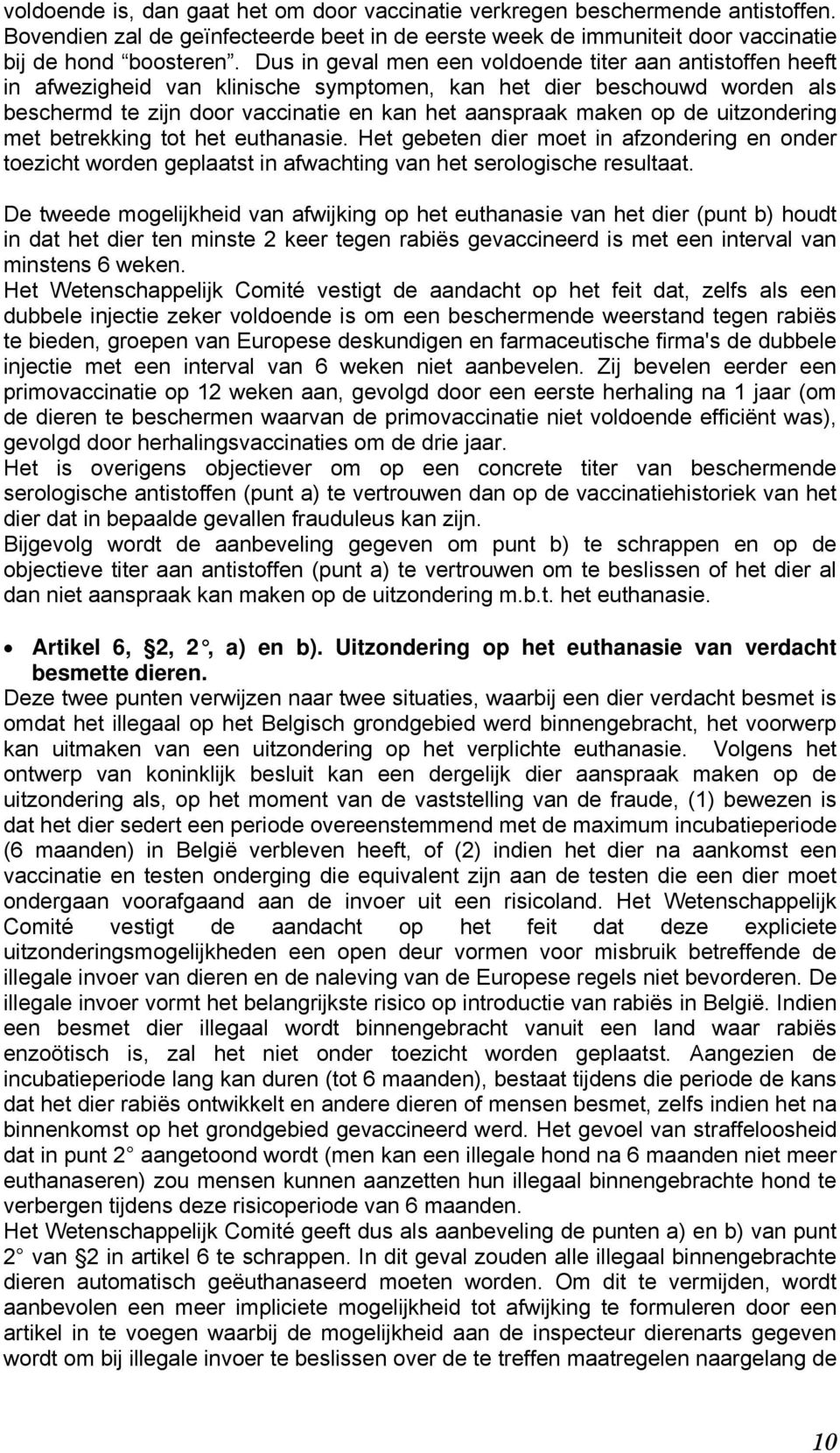 uitzondering met betrekking tot het euthanasie. Het gebeten dier moet in afzondering en onder toezicht worden geplaatst in afwachting van het serologische resultaat.