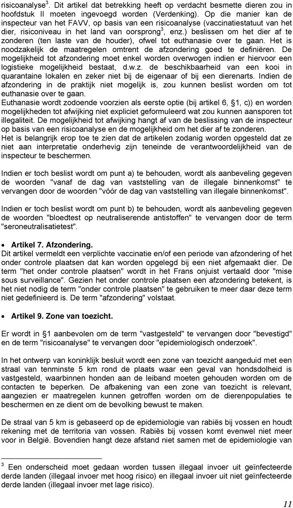 ) beslissen om het dier af te zonderen (ten laste van de houder), ofwel tot euthanasie over te gaan. Het is noodzakelijk de maatregelen omtrent de afzondering goed te definiëren.