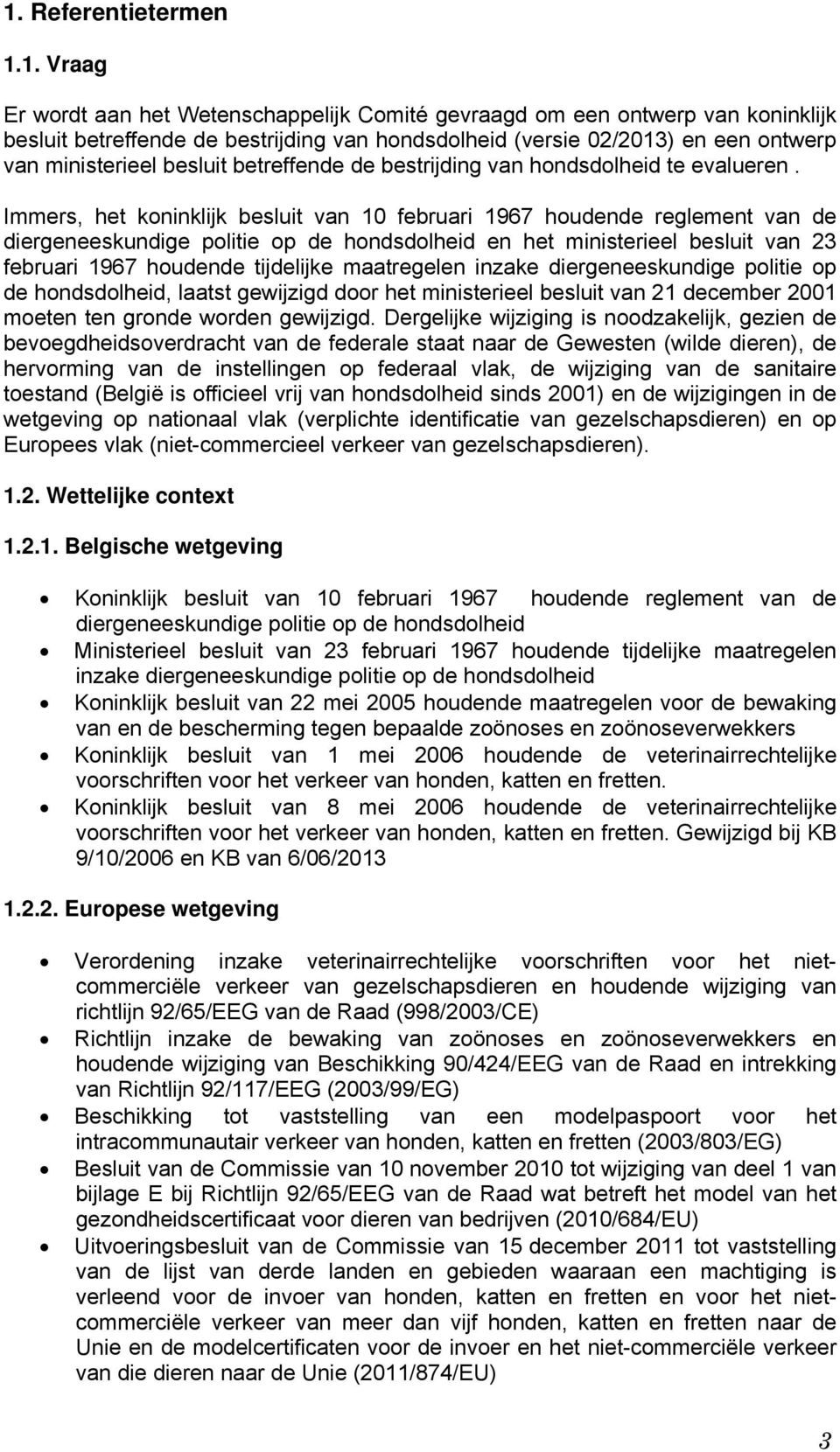 Immers, het koninklijk besluit van 10 februari 1967 houdende reglement van de diergeneeskundige politie op de hondsdolheid en het ministerieel besluit van 23 februari 1967 houdende tijdelijke