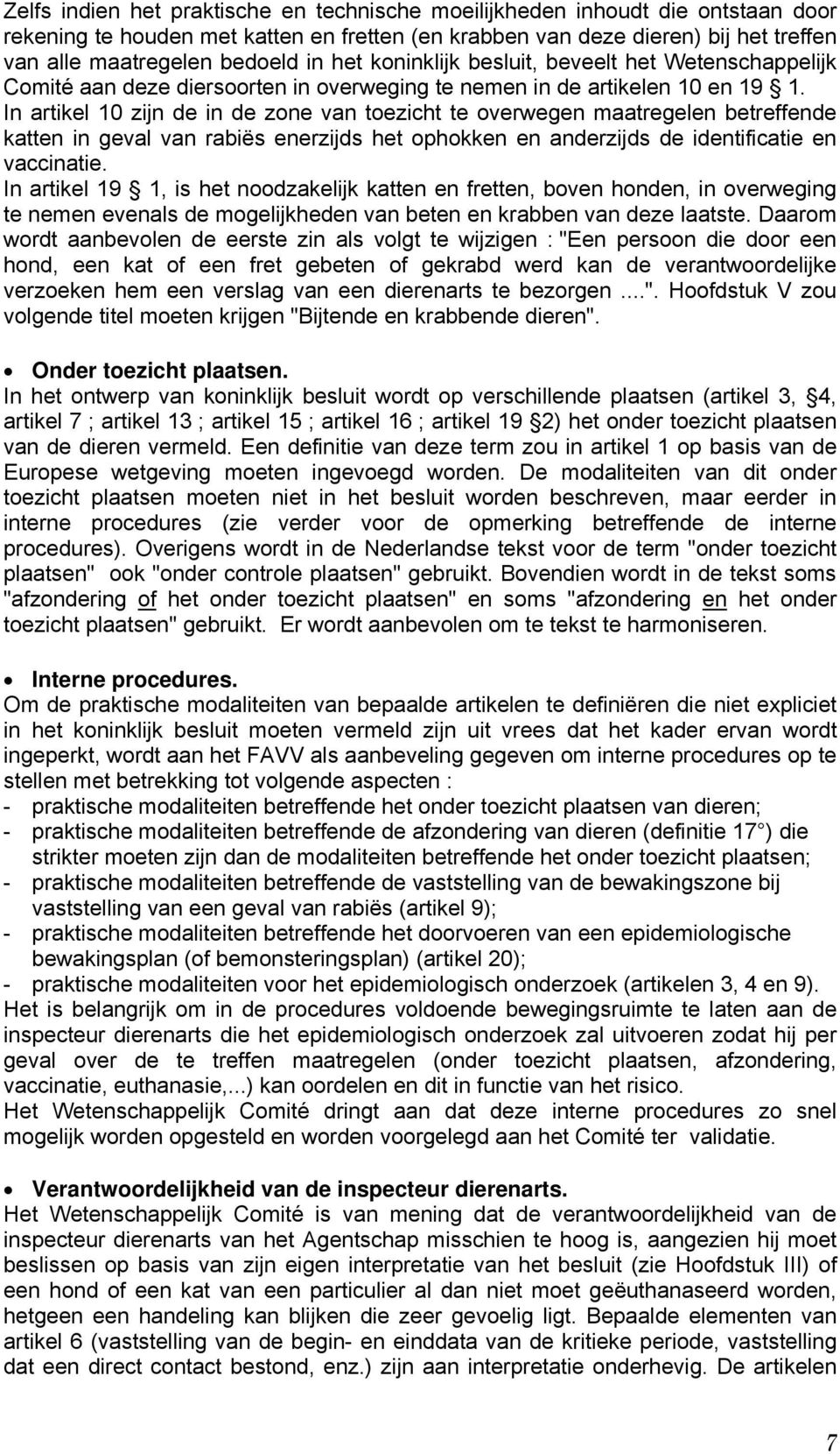 In artikel 10 zijn de in de zone van toezicht te overwegen maatregelen betreffende katten in geval van rabiës enerzijds het ophokken en anderzijds de identificatie en vaccinatie.