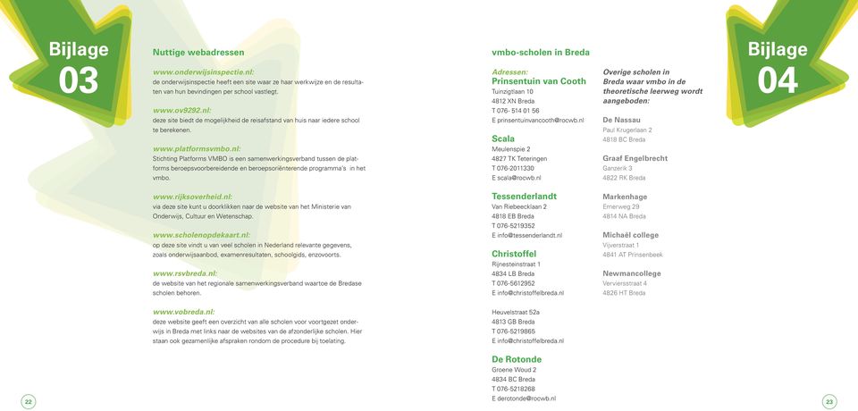 prinsentuinvancooth@rocwb.nl Overige scholen in Breda waar vmbo in de theoretische wordt aangeboden: De Nassau Bijlage 04 te berekenen. www.platformsvmbo.