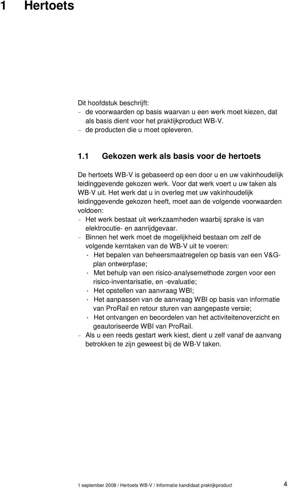 Het werk dat u in overleg met uw vakinhoudelijk leidinggevende gekozen heeft, moet aan de volgende voorwaarden voldoen: Het werk bestaat uit werkzaamheden waarbij sprake is van elektrocutie- en