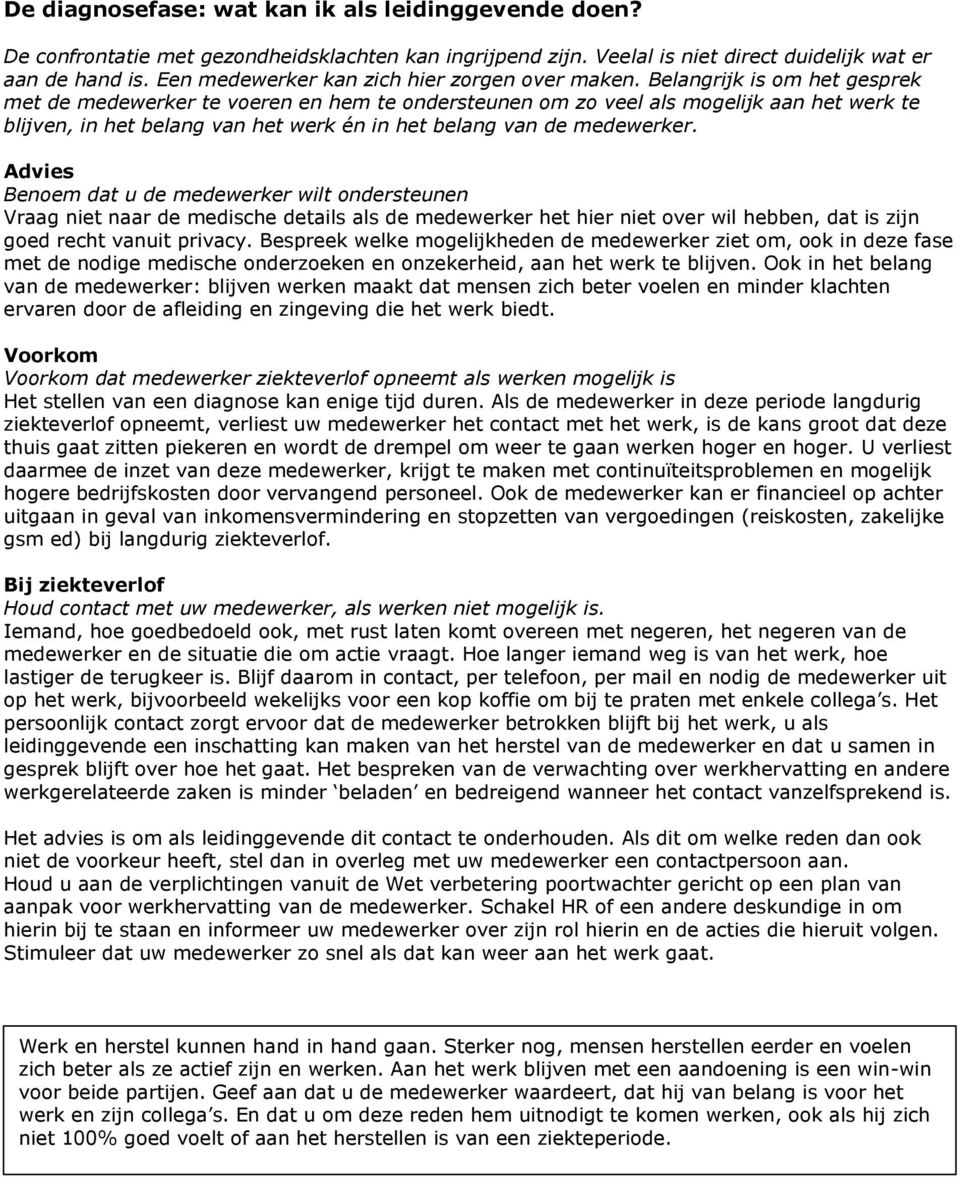 Belangrijk is om het gesprek met de medewerker te voeren en hem te ondersteunen om zo veel als mogelijk aan het werk te blijven, in het belang van het werk én in het belang van de medewerker.