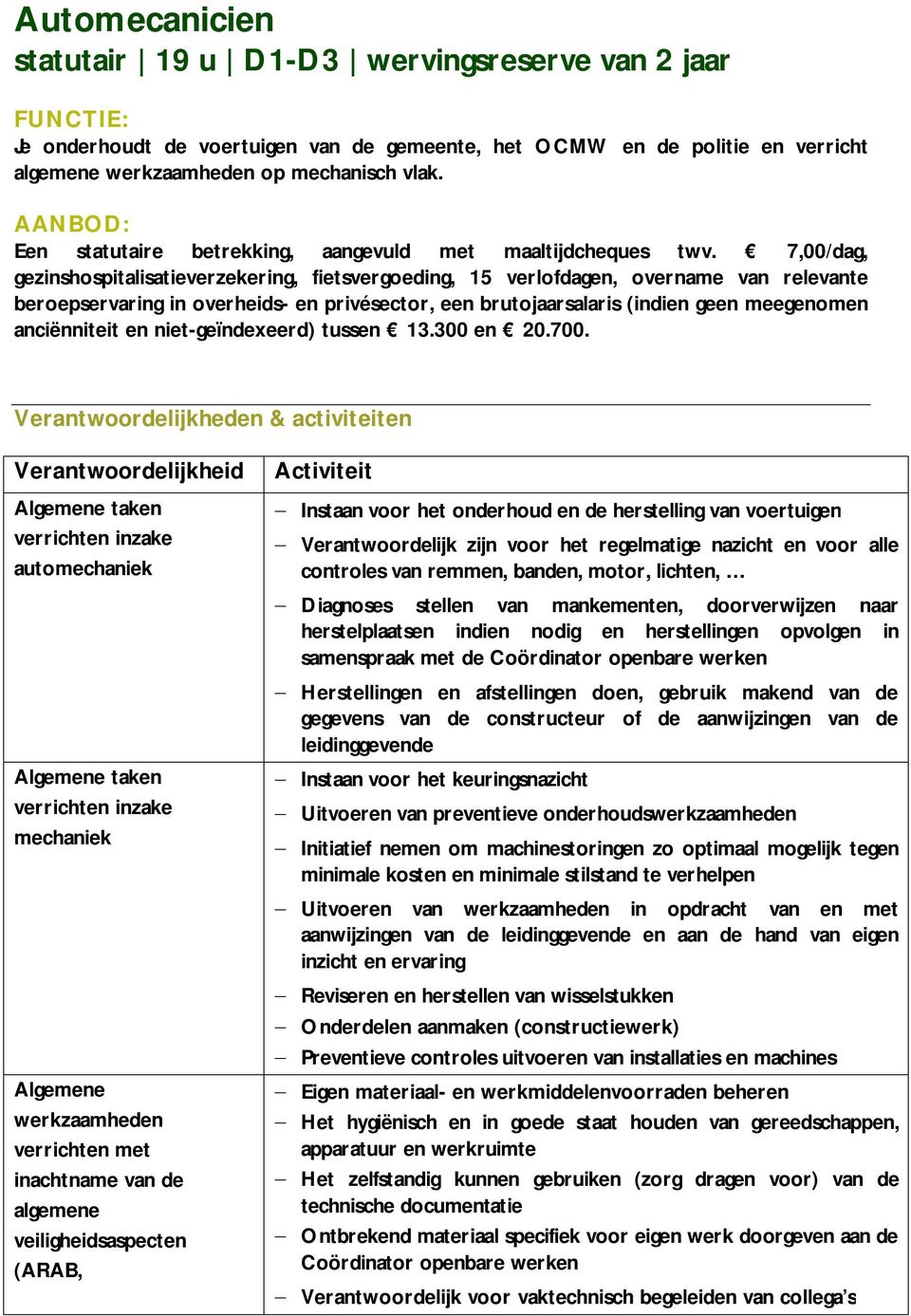 7,00/dag, gezinshospitalisatieverzekering, fietsvergoeding, 15 verlofdagen, overname van relevante beroepservaring in overheids- en privésector, een brutojaarsalaris (indien geen meegenomen