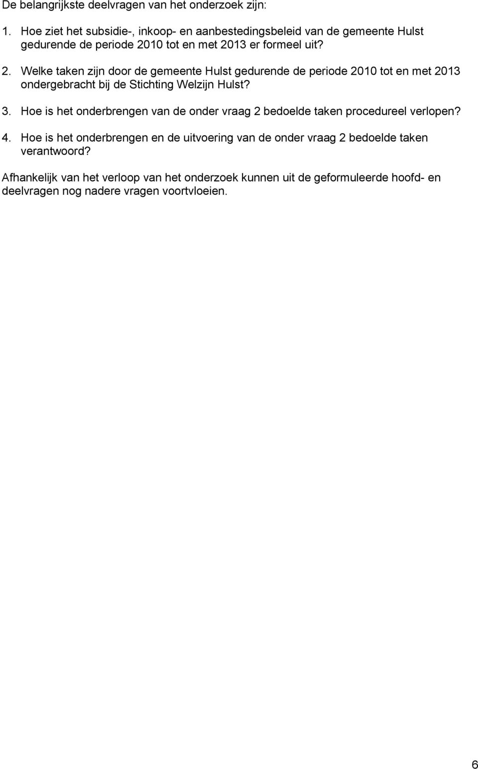 10 tot en met 2013 er formeel uit? 2. Welke taken zijn door de gemeente Hulst gedurende de periode 2010 tot en met 2013 ondergebracht bij de Stichting Welzijn Hulst?