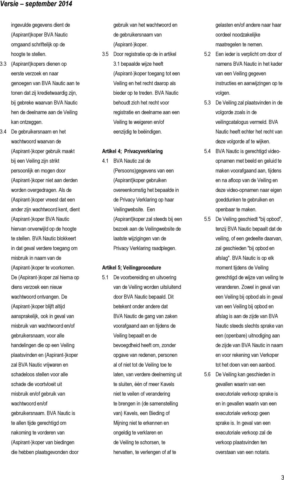 4 De gebruikersnaam en het wachtwoord waarvan de (Aspirant-)koper gebruik maakt bij een Veiling zijn strikt persoonlijk en mogen door (Aspirant-)koper niet aan derden worden overgedragen.