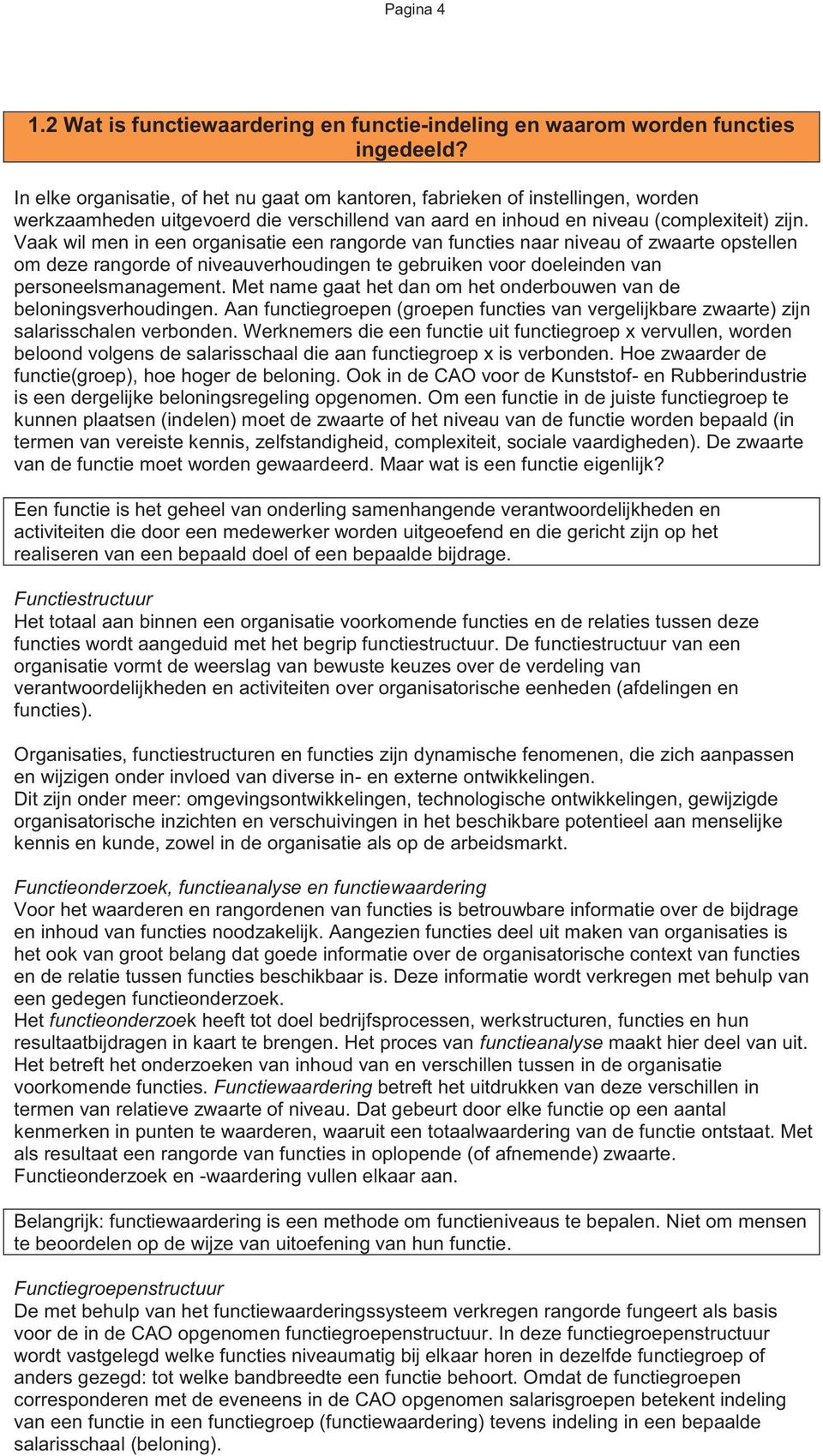 Vaak wil men in een organisatie een rangorde van functies naar niveau of zwaarte opstellen om deze rangorde of niveauverhoudingen te gebruiken voor doeleinden van personeelsmanagement.