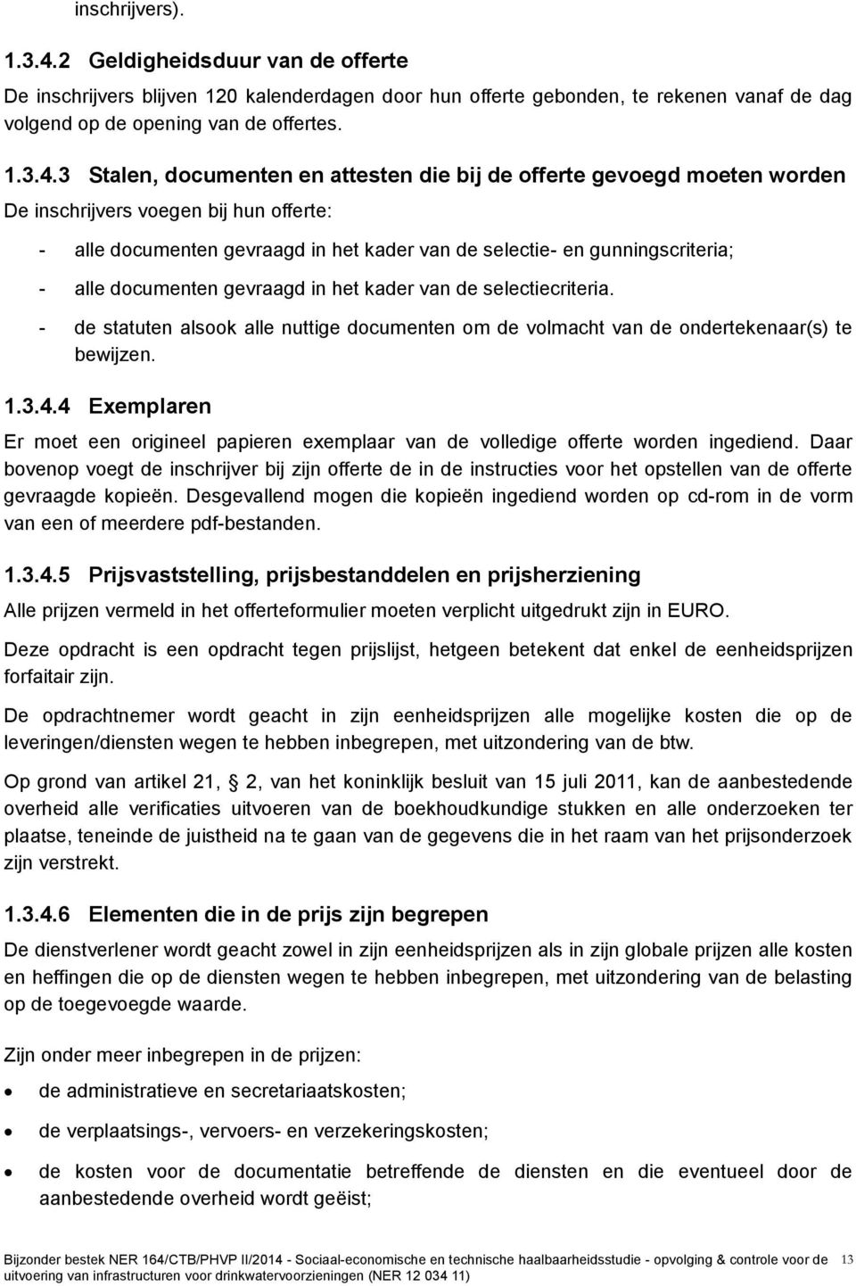 3 Stalen, documenten en attesten die bij de offerte gevoegd moeten worden De inschrijvers voegen bij hun offerte: - alle documenten gevraagd in het kader van de selectie- en gunningscriteria; - alle