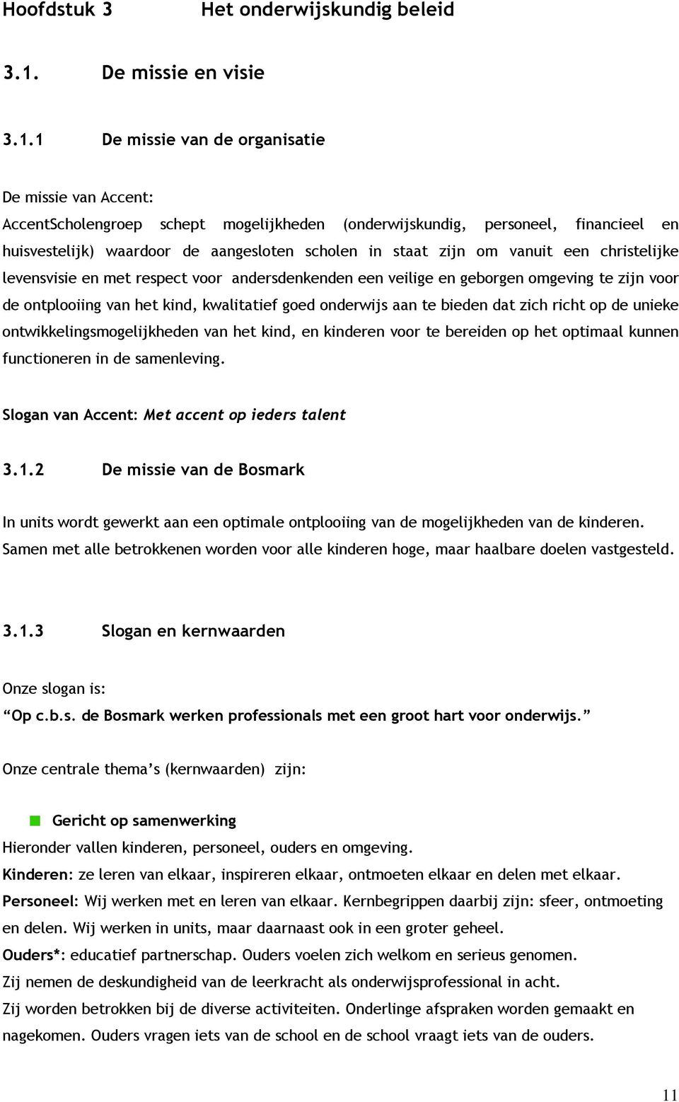 1 De missie van de organisatie De missie van Accent: AccentScholengroep schept mogelijkheden (onderwijskundig, personeel, financieel en huisvestelijk) waardoor de aangesloten scholen in staat zijn om