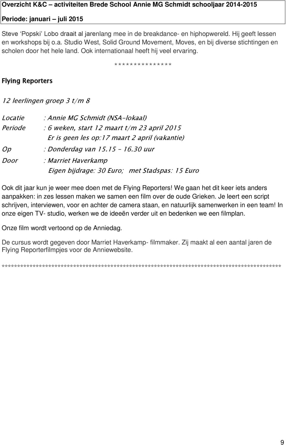 Flying Reporters *************** 12 leerlingen groep 3 t/m 8 Locatie : Annie MG Schmidt (NSA-lokaal) Periode : 6 weken, start 12 maart t/m 23 april 2015 Door Er is geen les op:17 maart 2 april