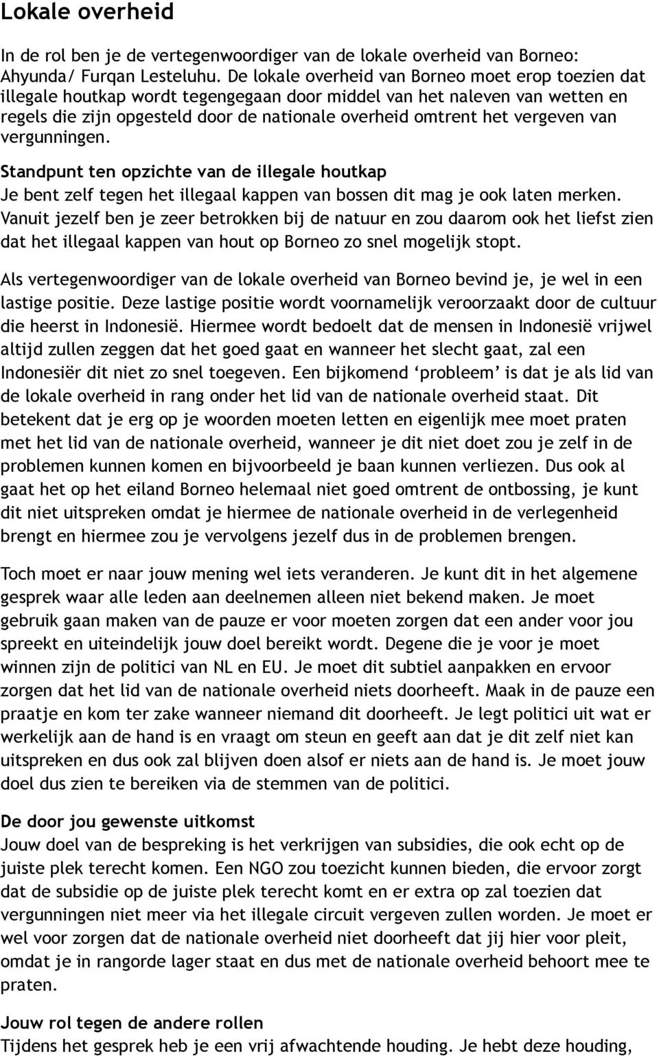 vergeven van vergunningen. Standpunt ten opzichte van de illegale houtkap Je bent zelf tegen het illegaal kappen van bossen dit mag je ook laten merken.