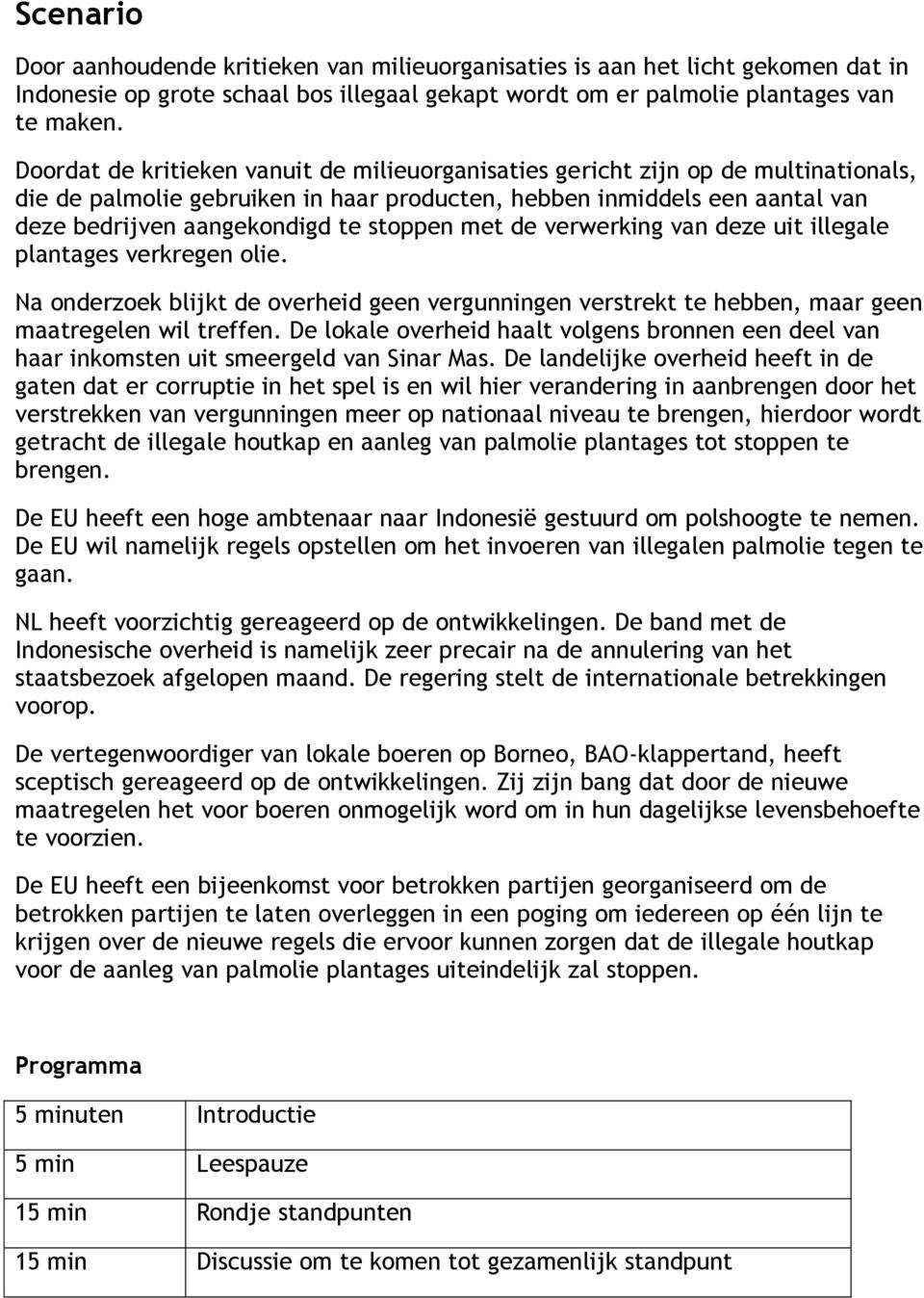 stoppen met de verwerking van deze uit illegale plantages verkregen olie. Na onderzoek blijkt de overheid geen vergunningen verstrekt te hebben, maar geen maatregelen wil treffen.