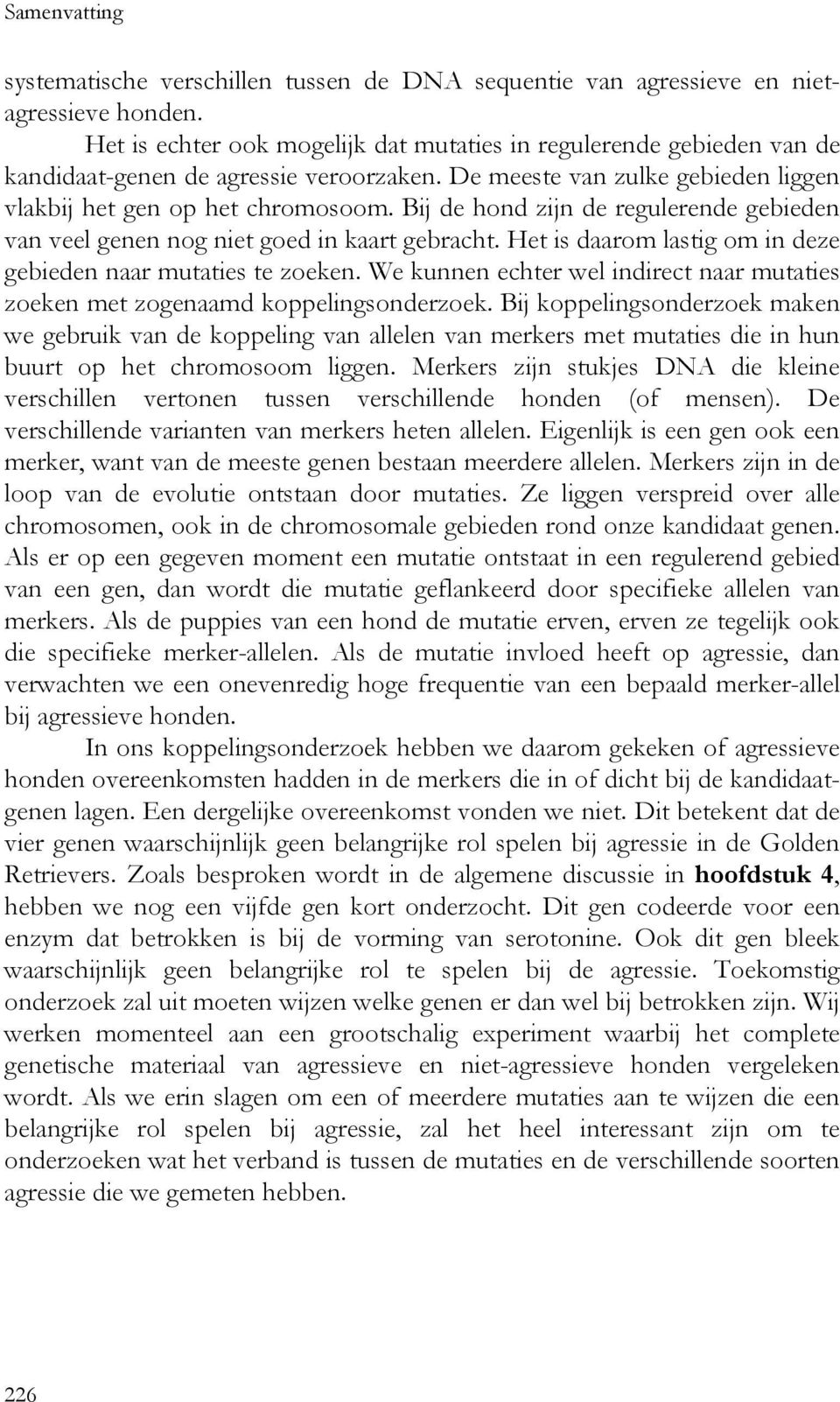 Bij de hond zijn de regulerende gebieden van veel genen nog niet goed in kaart gebracht. Het is daarom lastig om in deze gebieden naar mutaties te zoeken.