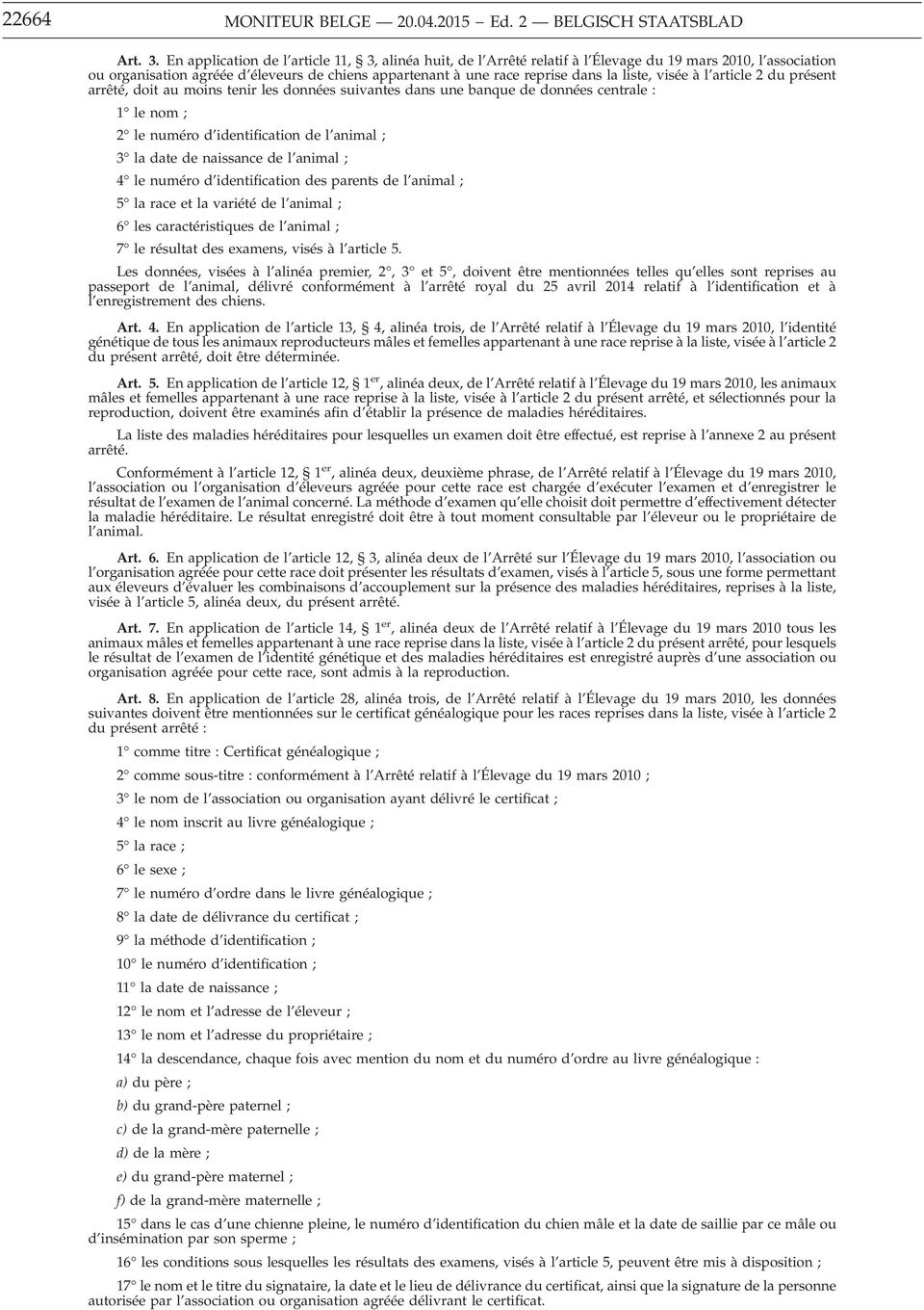 liste, visée à l article 2 du présent arrêté, doit au moins tenir les données suivantes dans une banque de données centrale : 1 le nom ; 2 le numéro d identification de l animal ; 3 la date de