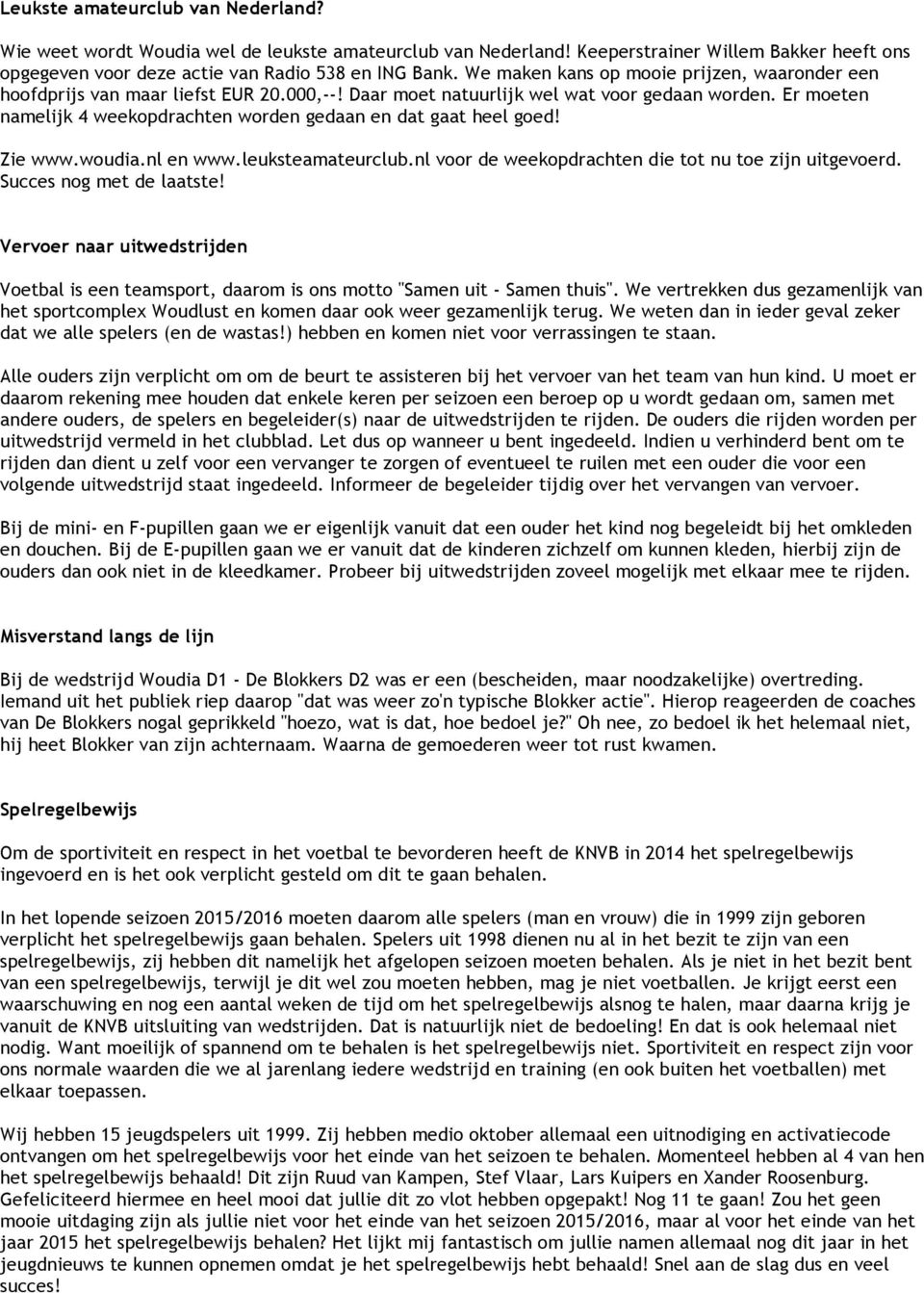 Er moeten namelijk 4 weekopdrachten worden gedaan en dat gaat heel goed! Zie www.woudia.nl en www.leuksteamateurclub.nl voor de weekopdrachten die tot nu toe zijn uitgevoerd.