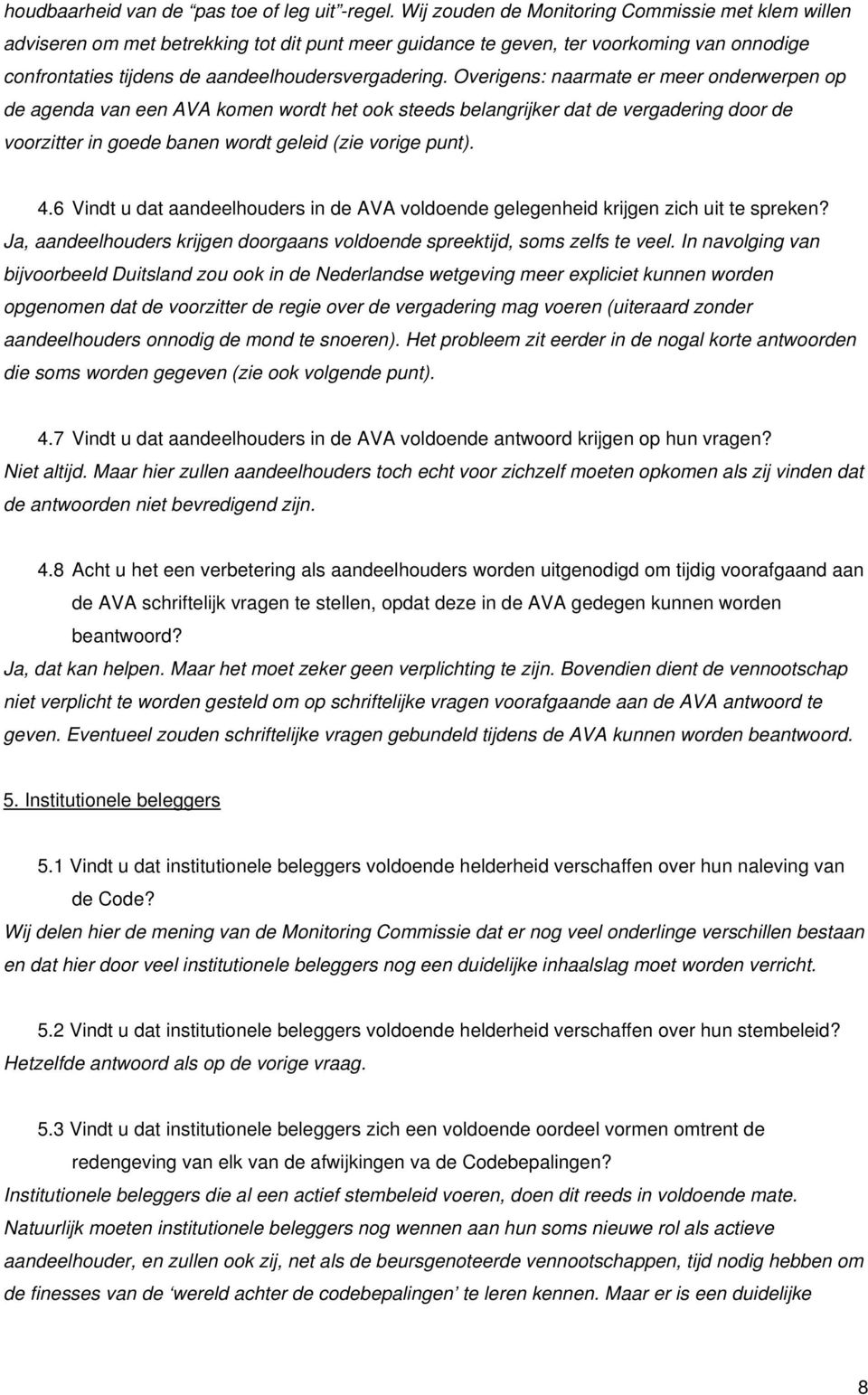 Overigens: naarmate er meer onderwerpen op de agenda van een AVA komen wordt het ook steeds belangrijker dat de vergadering door de voorzitter in goede banen wordt geleid (zie vorige punt). 4.