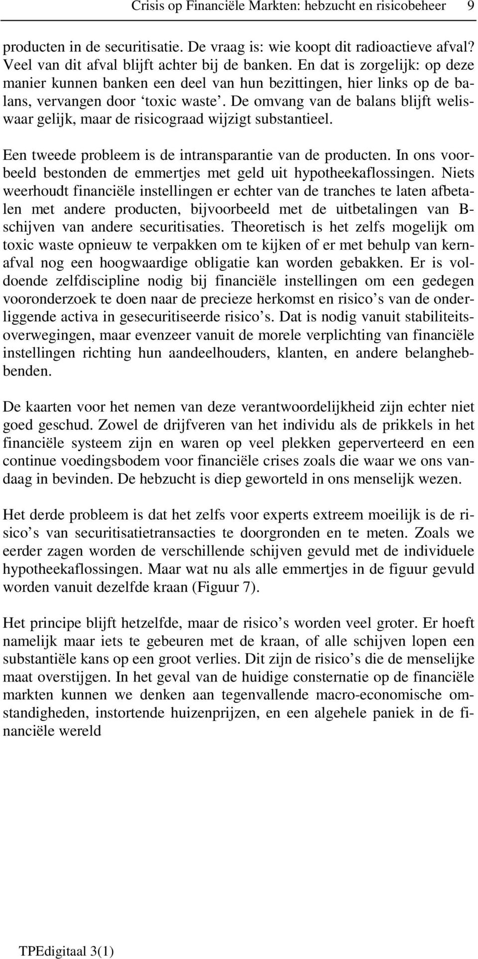 De omvang van de balans blijft weliswaar gelijk, maar de risicograad wijzigt substantieel. Een tweede probleem is de intransparantie van de producten.