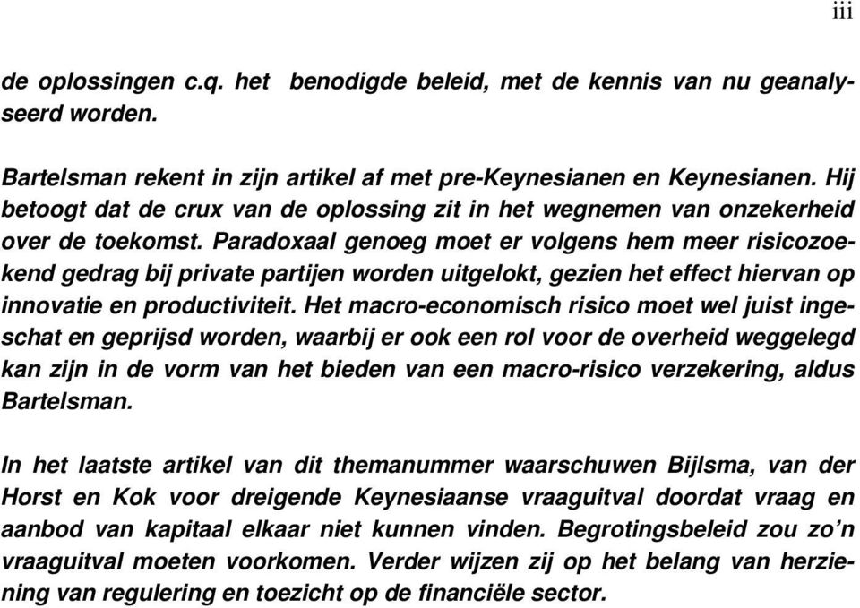 Paradoxaal genoeg moet er volgens hem meer risicozoekend gedrag bij private partijen worden uitgelokt, gezien het effect hiervan op innovatie en productiviteit.