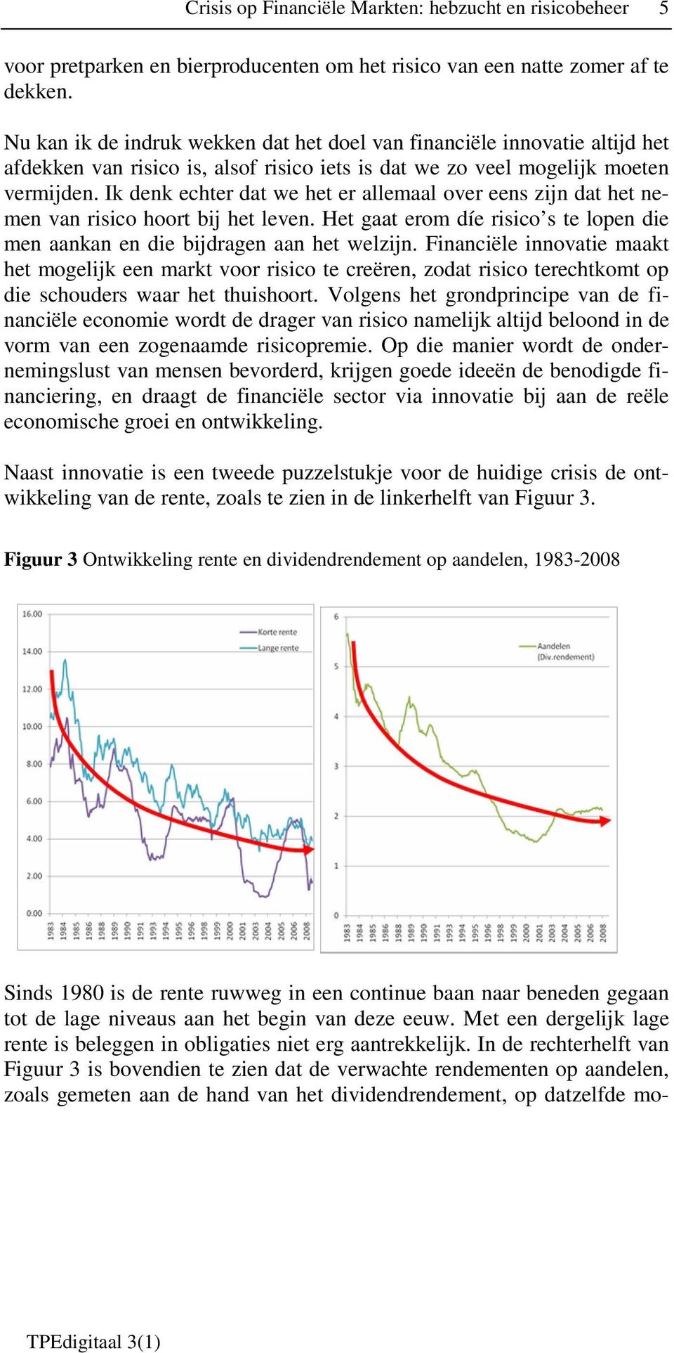 Ik denk echter dat we het er allemaal over eens zijn dat het nemen van risico hoort bij het leven. Het gaat erom díe risico s te lopen die men aankan en die bijdragen aan het welzijn.