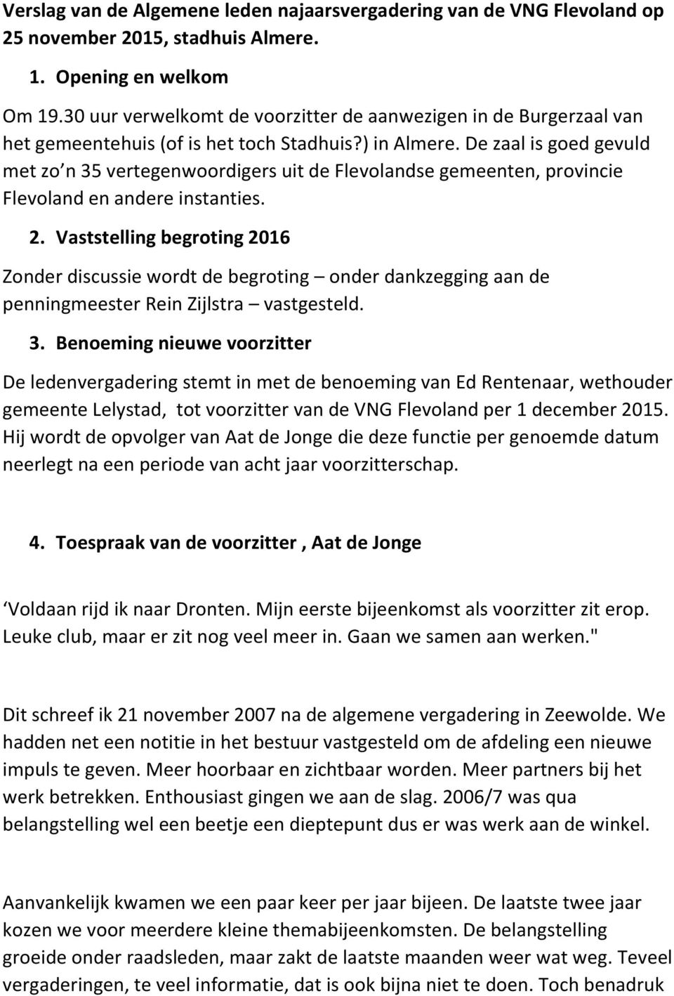 De zaal is goed gevuld met zo n 35 vertegenwoordigers uit de Flevolandse gemeenten, provincie Flevoland en andere instanties. 2.