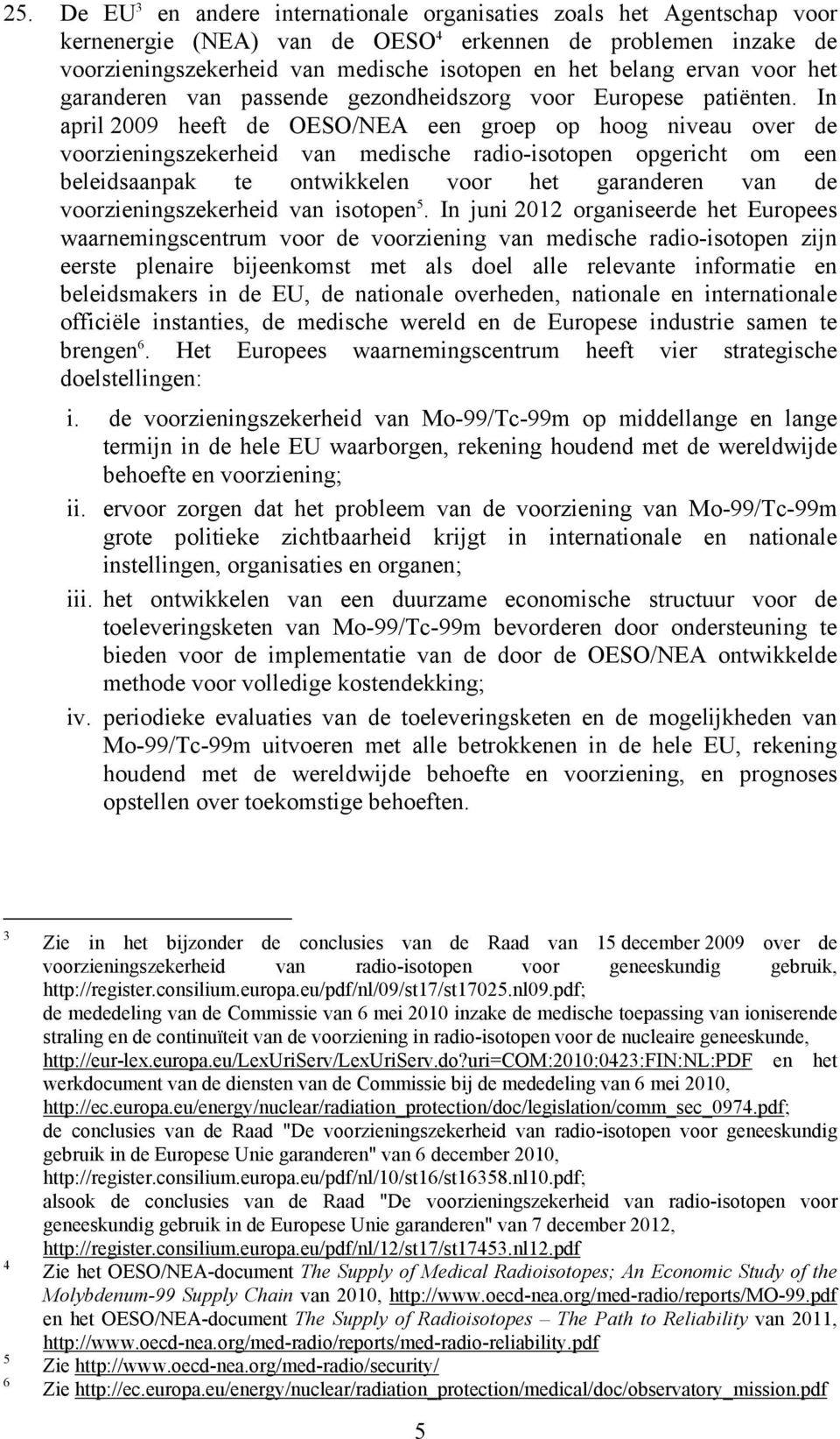 In april 2009 heeft de OESO/NEA een groep op hoog niveau over de voorzieningszekerheid van medische radio-isotopen opgericht om een beleidsaanpak te ontwikkelen voor het garanderen van de