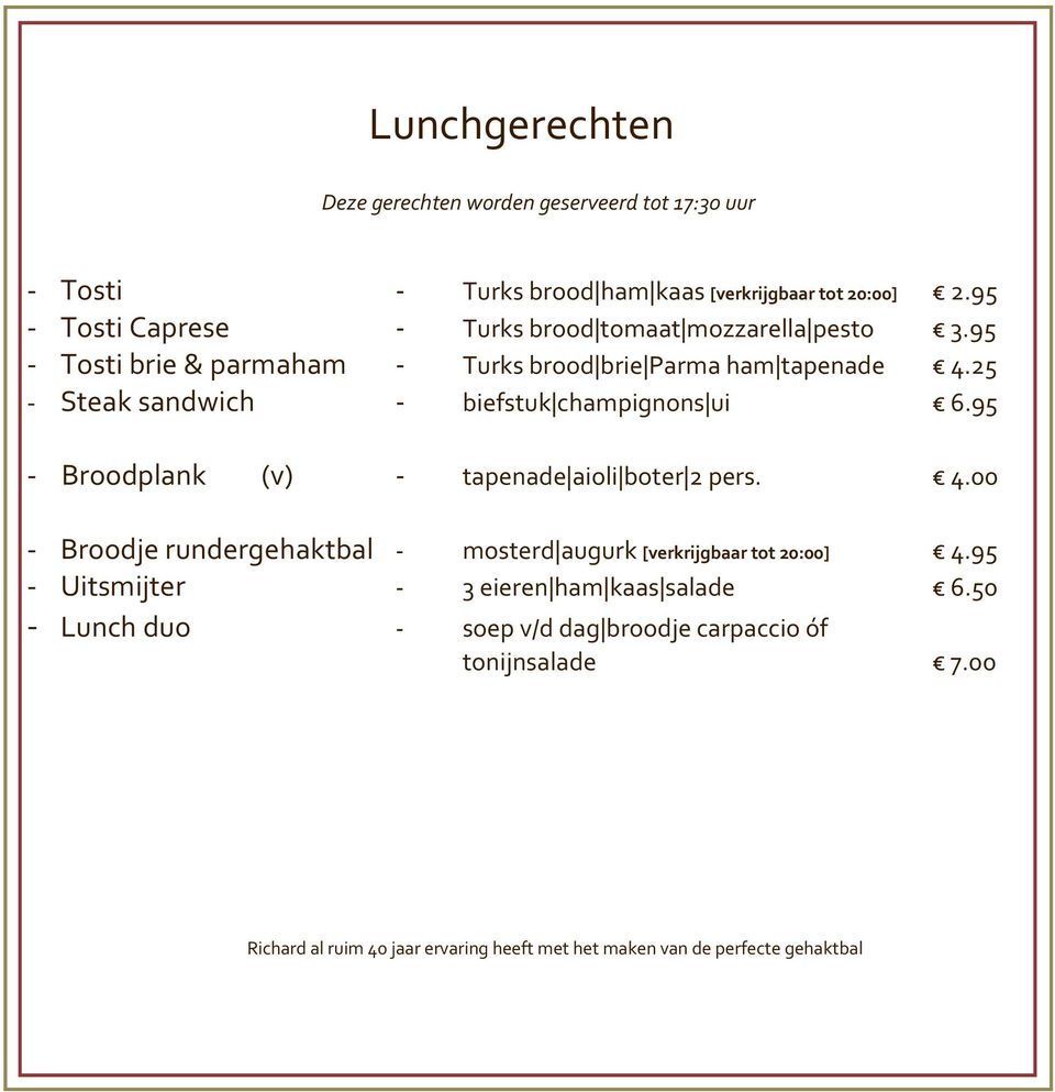 25 - Steak sandwich - biefstuk champignons ui 6.95 - Broodplank (v) - tapenade aioli boter 2 pers. 4.