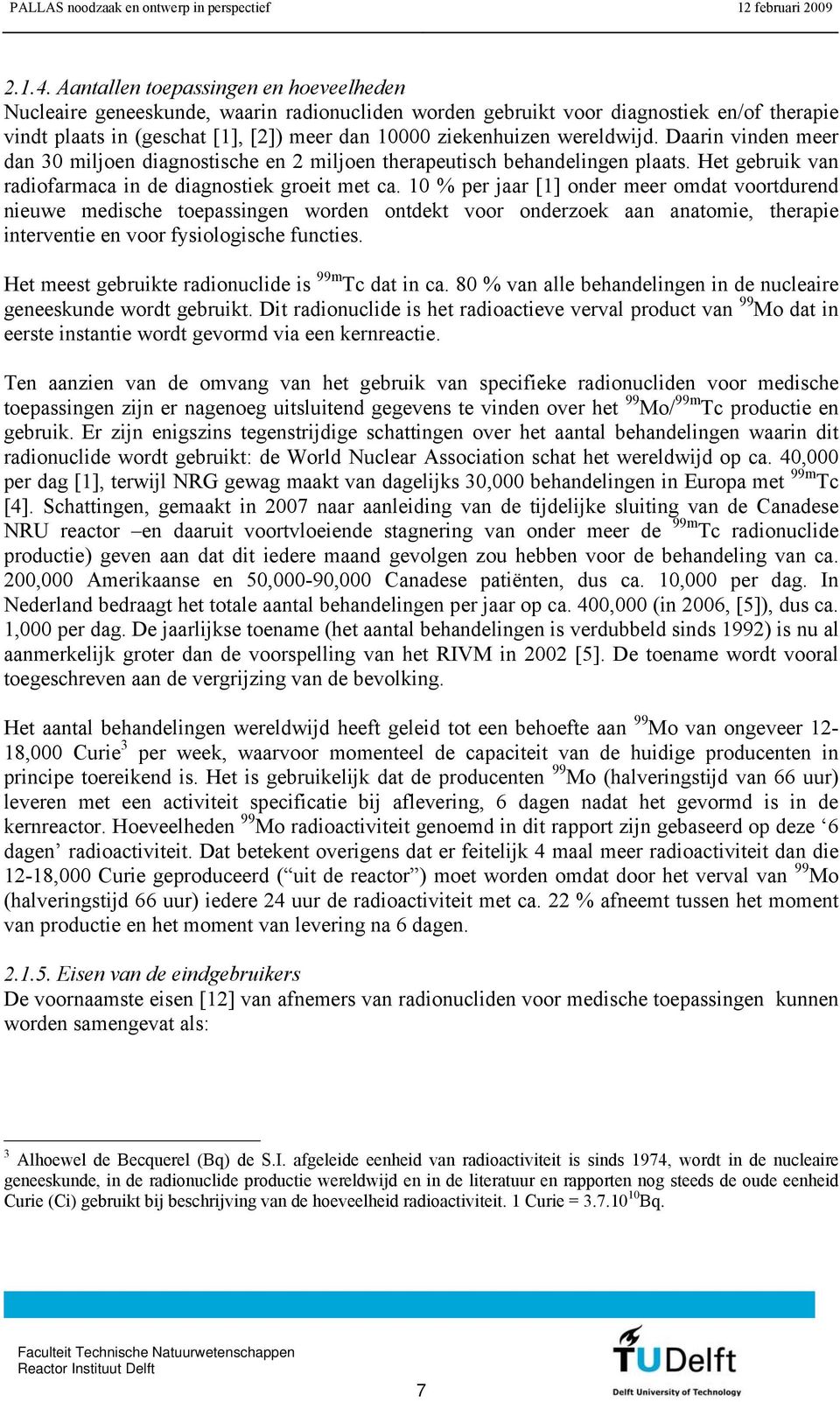 wereldwijd. Daarin vinden meer dan 30 miljoen diagnostische en 2 miljoen therapeutisch behandelingen plaats. Het gebruik van radiofarmaca in de diagnostiek groeit met ca.