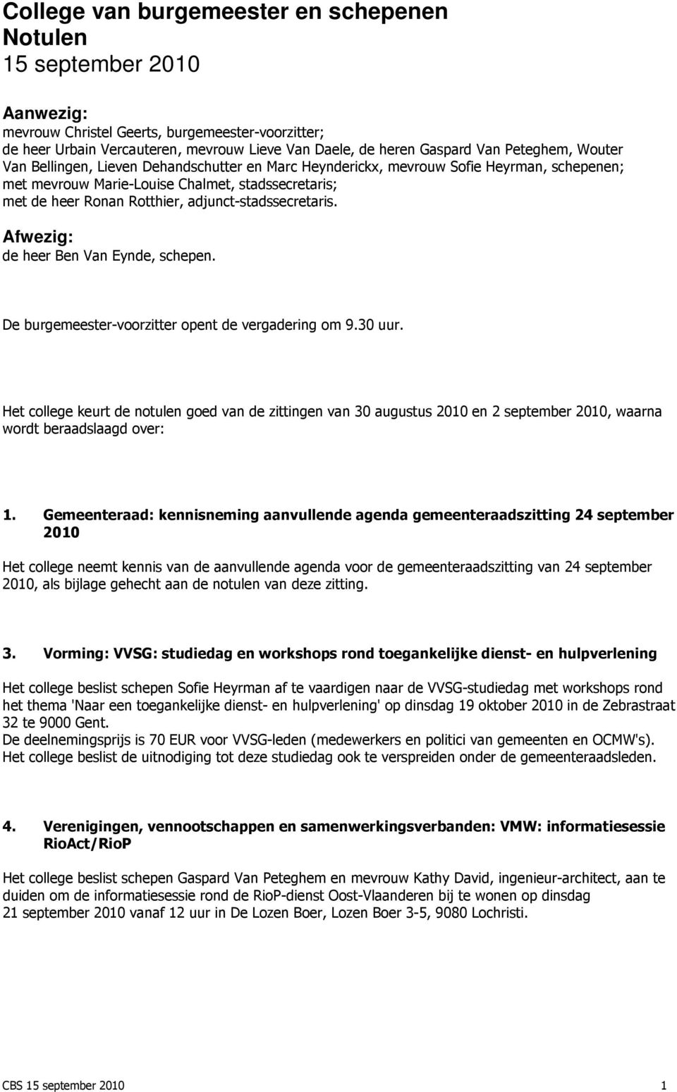 adjunct-stadssecretaris. Afwezig: de heer Ben Van Eynde, schepen. De burgemeester-voorzitter opent de vergadering om 9.30 uur.