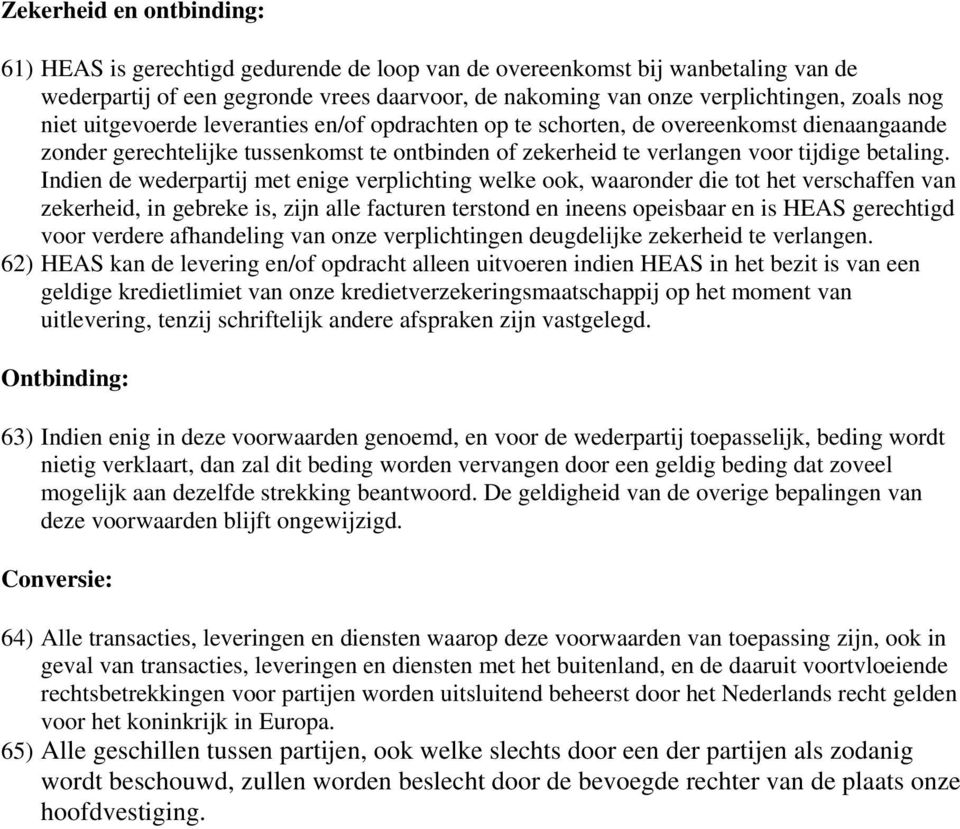 Indien de wederpartij met enige verplichting welke ook, waaronder die tot het verschaffen van zekerheid, in gebreke is, zijn alle facturen terstond en ineens opeisbaar en is HEAS gerechtigd voor