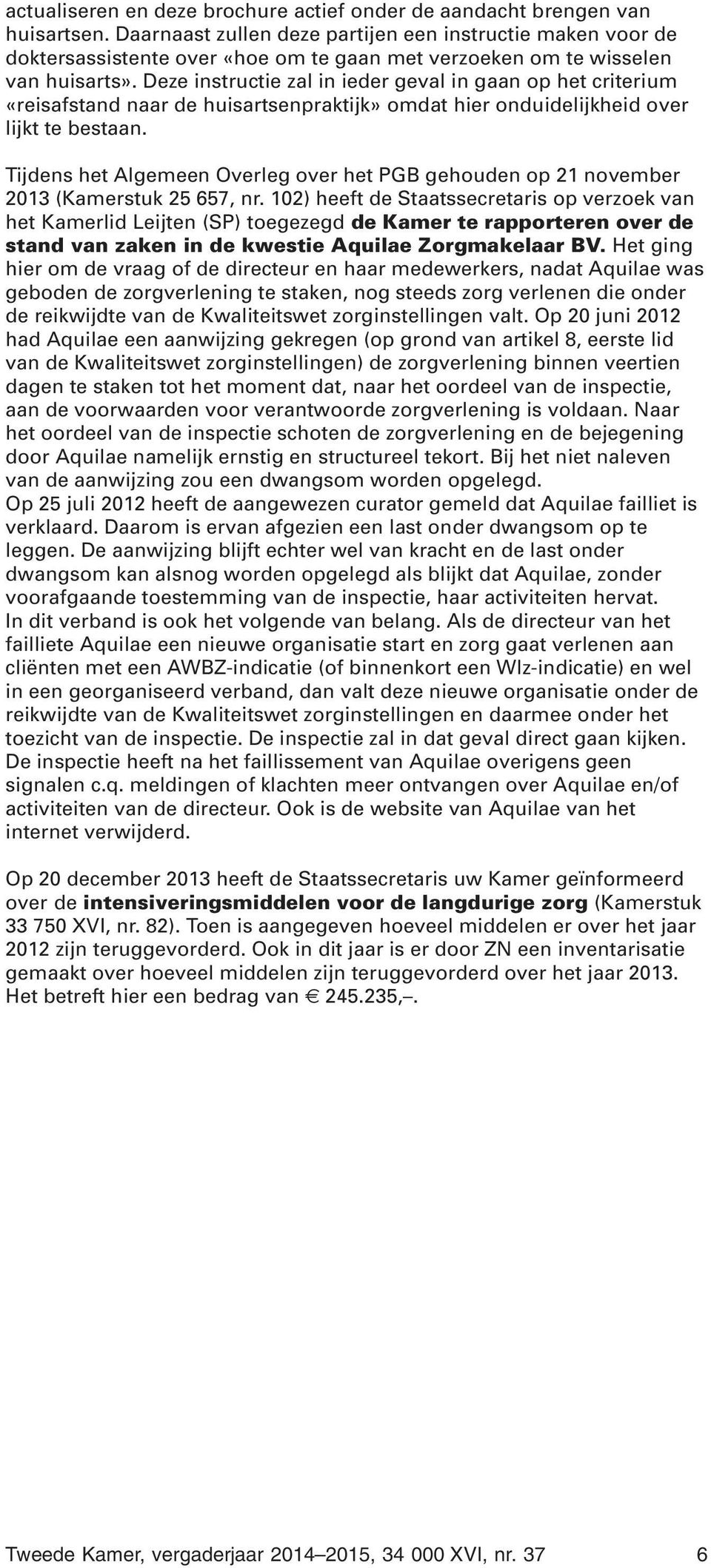 Deze instructie zal in ieder geval in gaan op het criterium «reisafstand naar de huisartsenpraktijk» omdat hier onduidelijkheid over lijkt te bestaan.