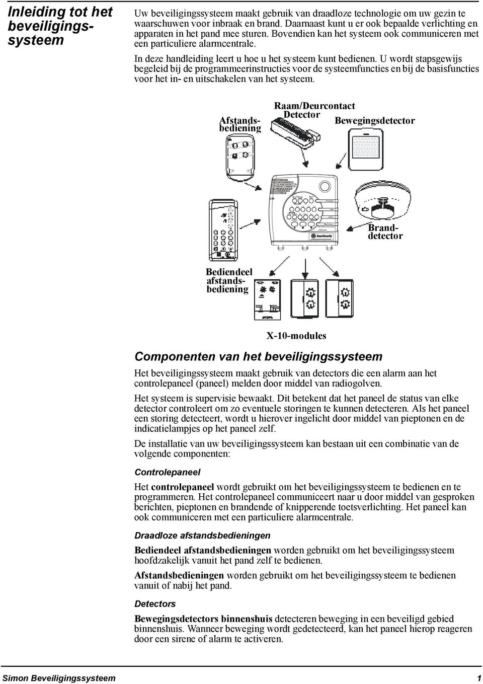 U wordt stapsgewijs begeleid bij de programmeerinstructies voor de systeemfuncties en bij de basisfuncties voor het in- en uitschakelen van het systeem.