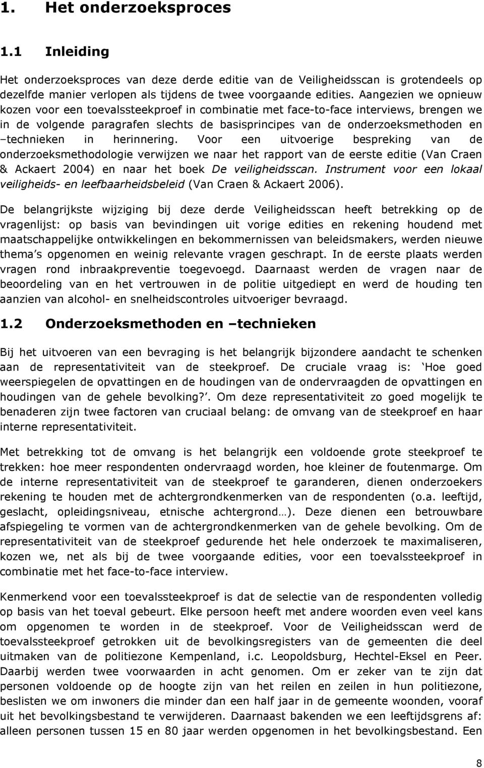 in herinnering. Voor een uitvoerige bespreking van de onderzoeksmethodologie verwijzen we naar het rapport van de eerste editie (Van Craen & Ackaert 2004) en naar het boek De veiligheidsscan.