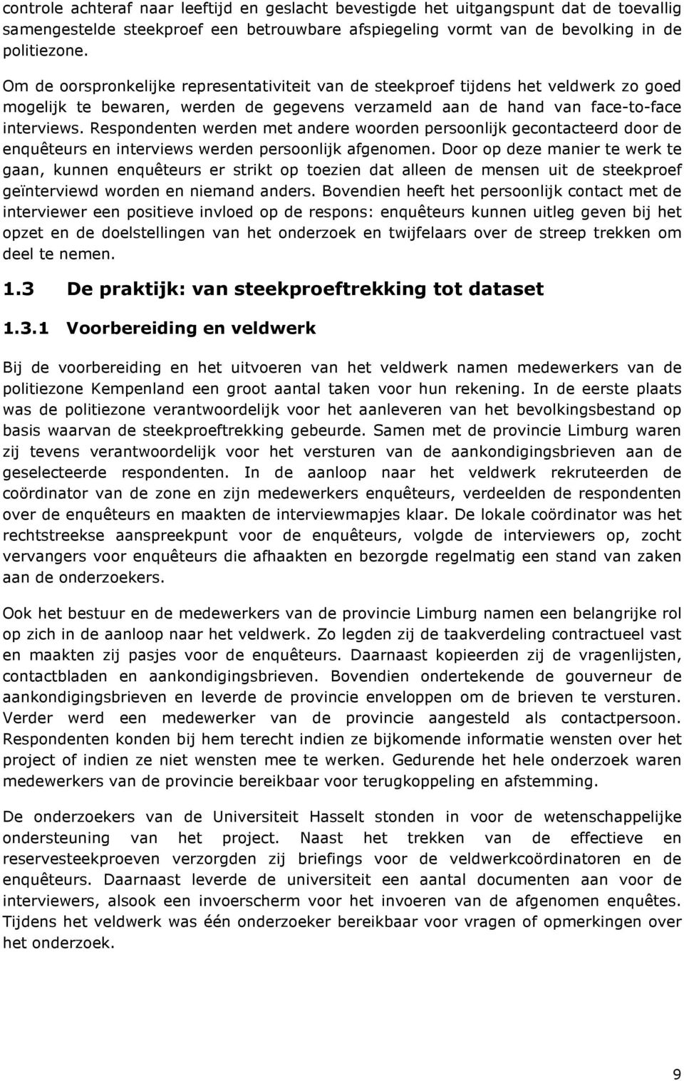 Respondenten werden met andere woorden persoonlijk gecontacteerd door de enquêteurs en interviews werden persoonlijk afgenomen.